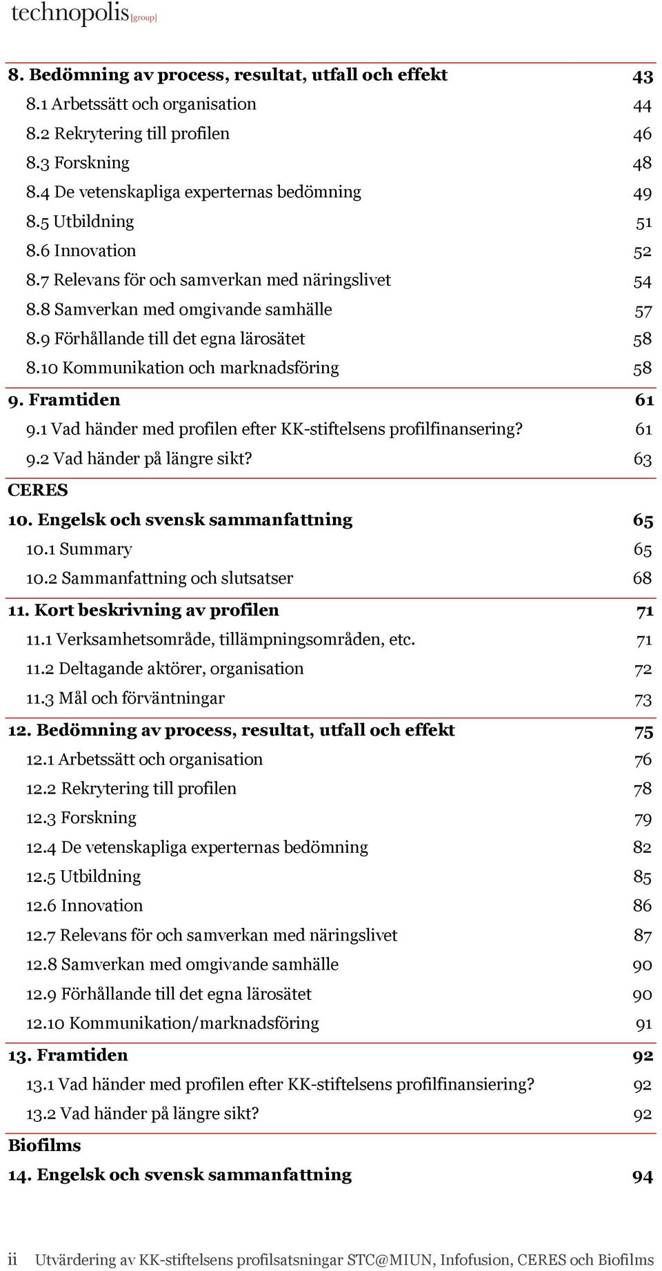 10 Kommunikation och marknadsföring 58 9. Framtiden 61 9.1 Vad händer med profilen efter KK-stiftelsens profilfinansering? 61 9.2 Vad händer på längre sikt? 63 CERES 10.