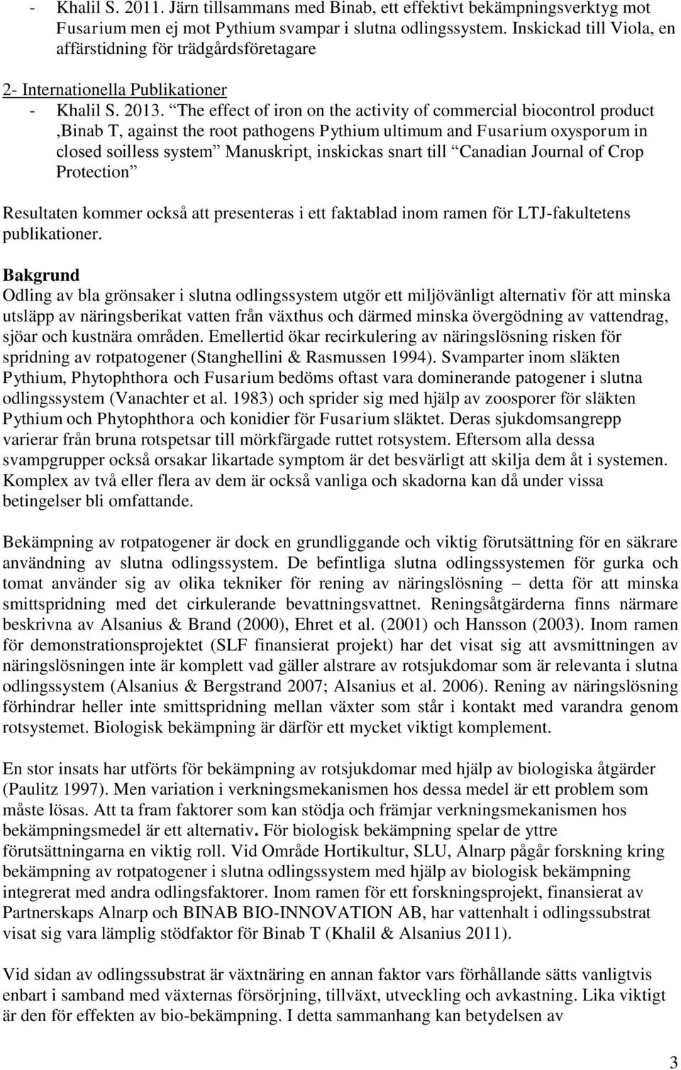 The effect of iron on the activity of commercial biocontrol product,binab T, against the root pathogens Pythium ultimum and Fusarium oxysporum in closed soilless system Manuskript, inskickas snart