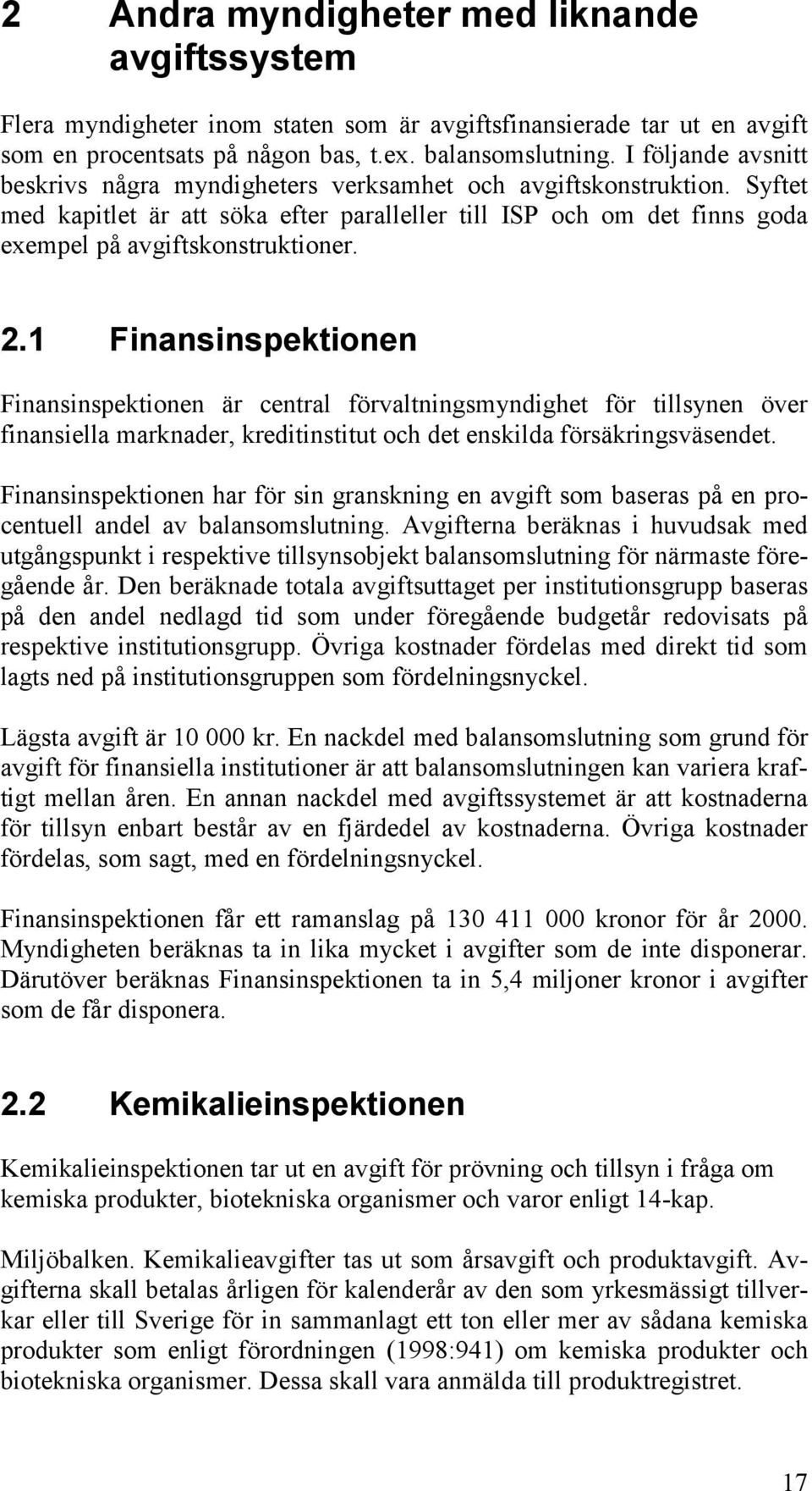 1 Finansinspektionen Finansinspektionen är central förvaltningsmyndighet för tillsynen över finansiella marknader, kreditinstitut och det enskilda försäkringsväsendet.