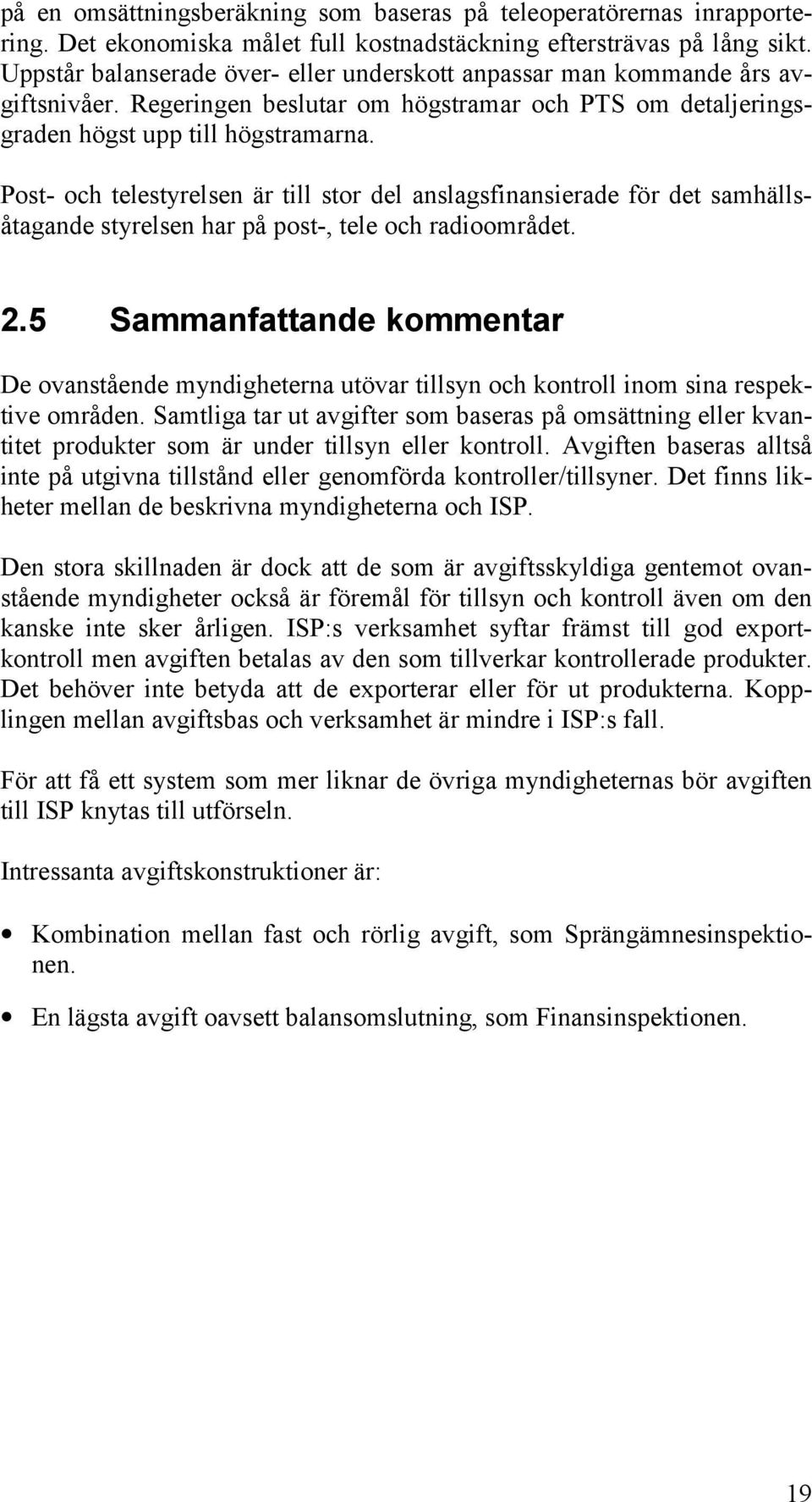 Post- och telestyrelsen är till stor del anslagsfinansierade för det samhällsåtagande styrelsen har på post-, tele och radioområdet. 2.