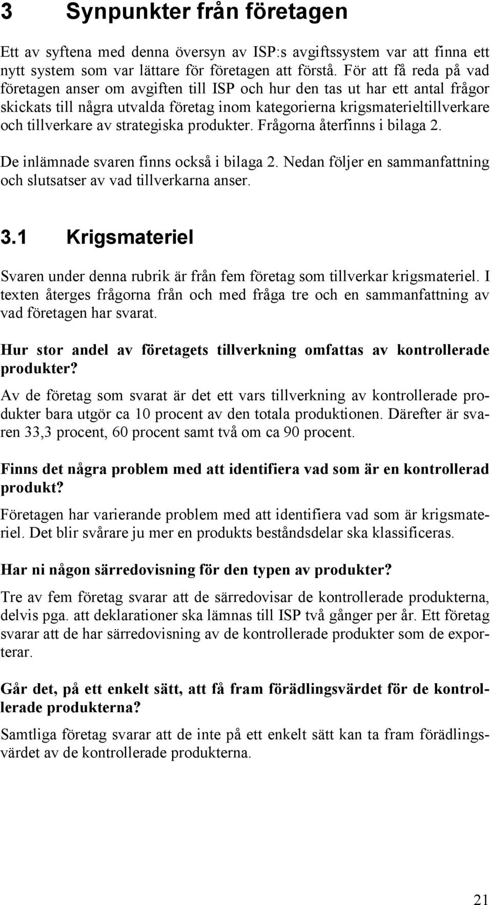 strategiska produkter. Frågorna återfinns i bilaga 2. De inlämnade svaren finns också i bilaga 2. Nedan följer en sammanfattning och slutsatser av vad tillverkarna anser. 3.