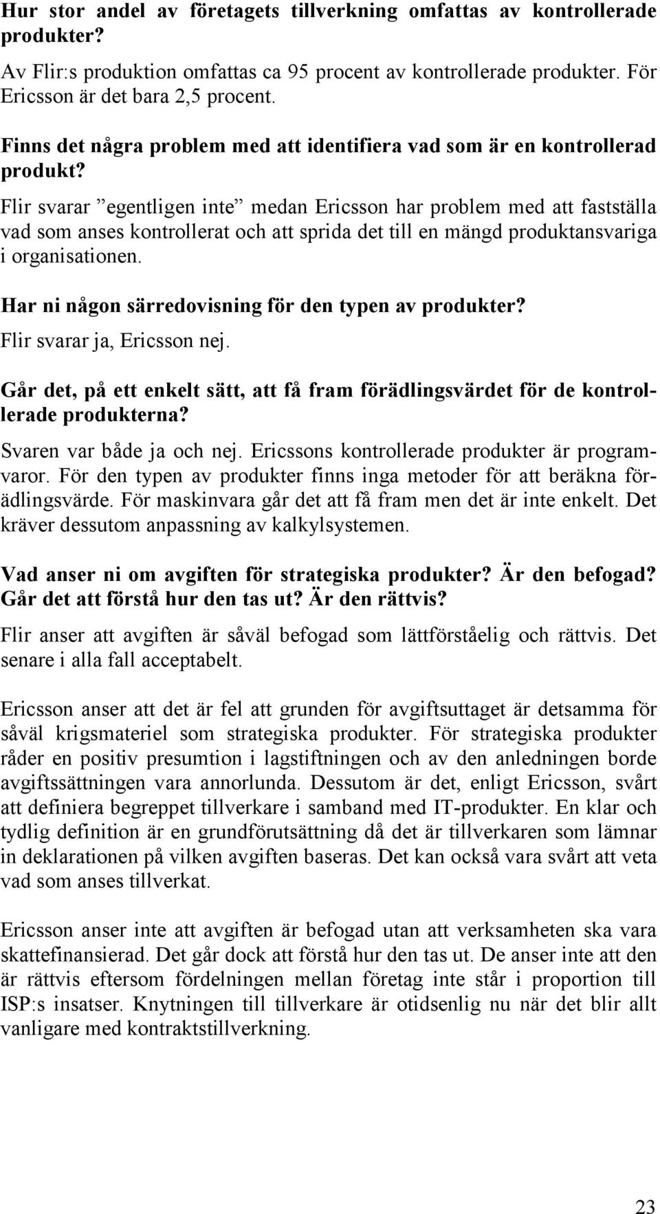 Flir svarar egentligen inte medan Ericsson har problem med att fastställa vad som anses kontrollerat och att sprida det till en mängd produktansvariga i organisationen.