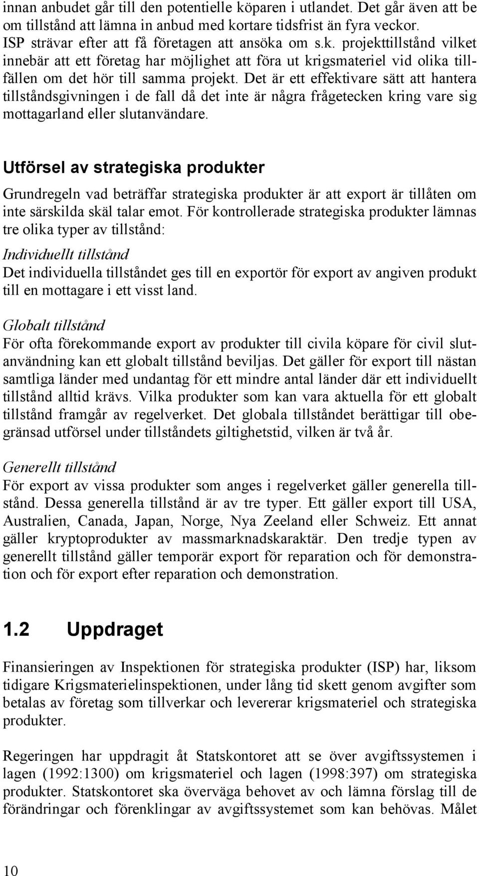 Det är ett effektivare sätt att hantera tillståndsgivningen i de fall då det inte är några frågetecken kring vare sig mottagarland eller slutanvändare.