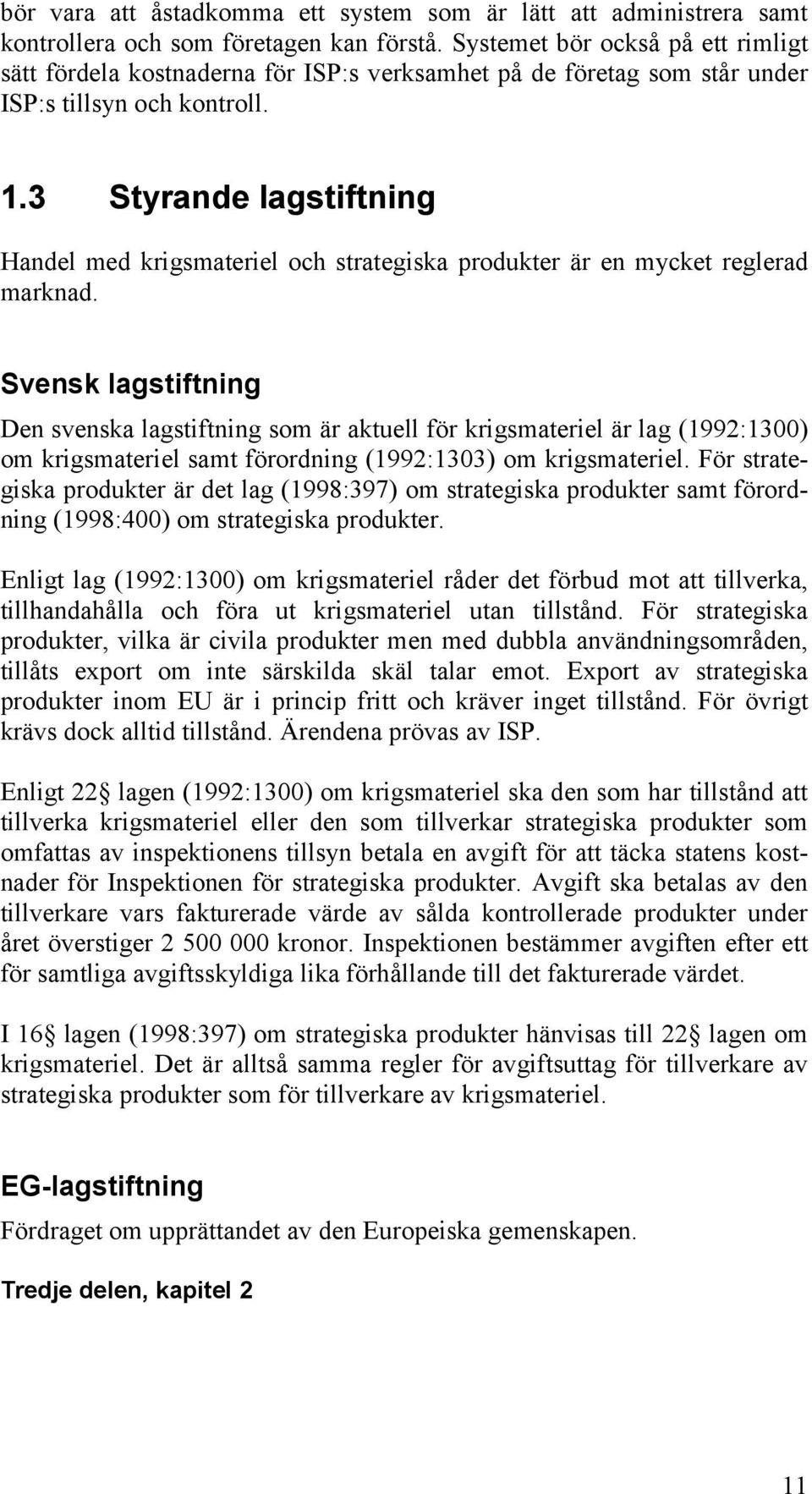 3 Styrande lagstiftning Handel med krigsmateriel och strategiska produkter är en mycket reglerad marknad.