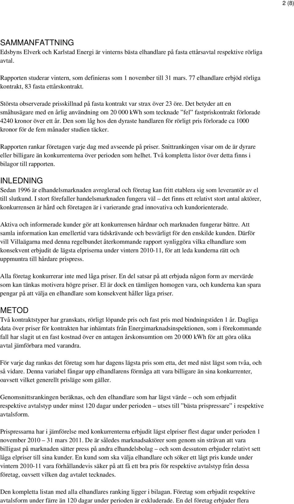 Största observerade prisskillnad på fasta kontrakt var strax över 23 öre.