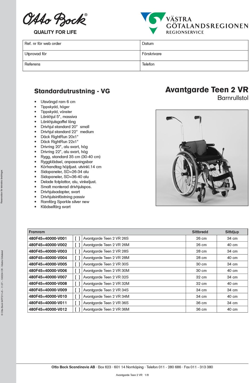 standard 22" medium Däck RightRun 20x1" Däck RightRun 22x1" Drivring 20", alu svart, hög Drivring 22", alu svart, hög Rygg, standard 35 cm (30-40 cm) Ryggklädsel, anpassningsbar Körhandtag höjdjust.