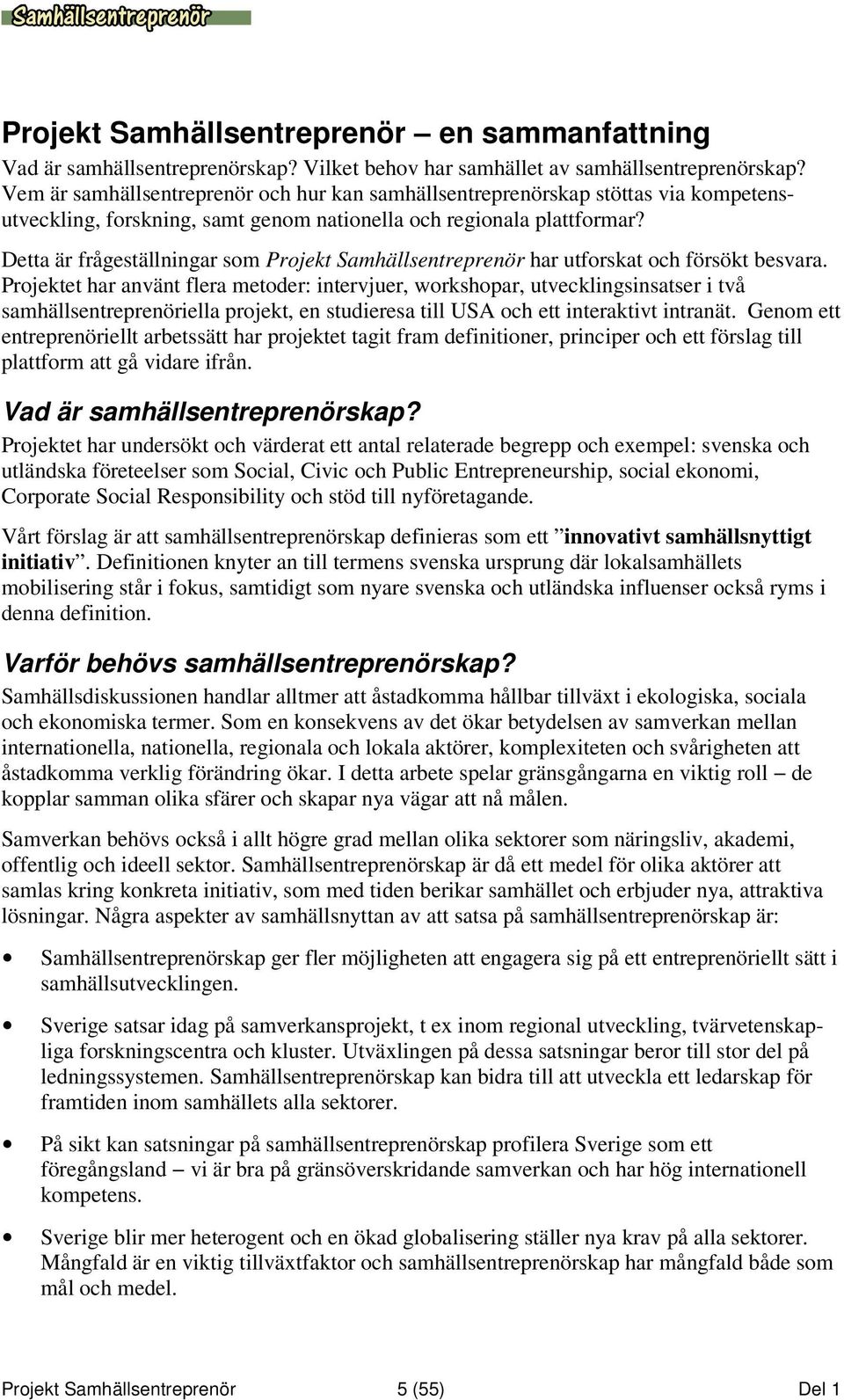 Detta är frågeställningar som Projekt Samhällsentreprenör har utforskat och försökt besvara.