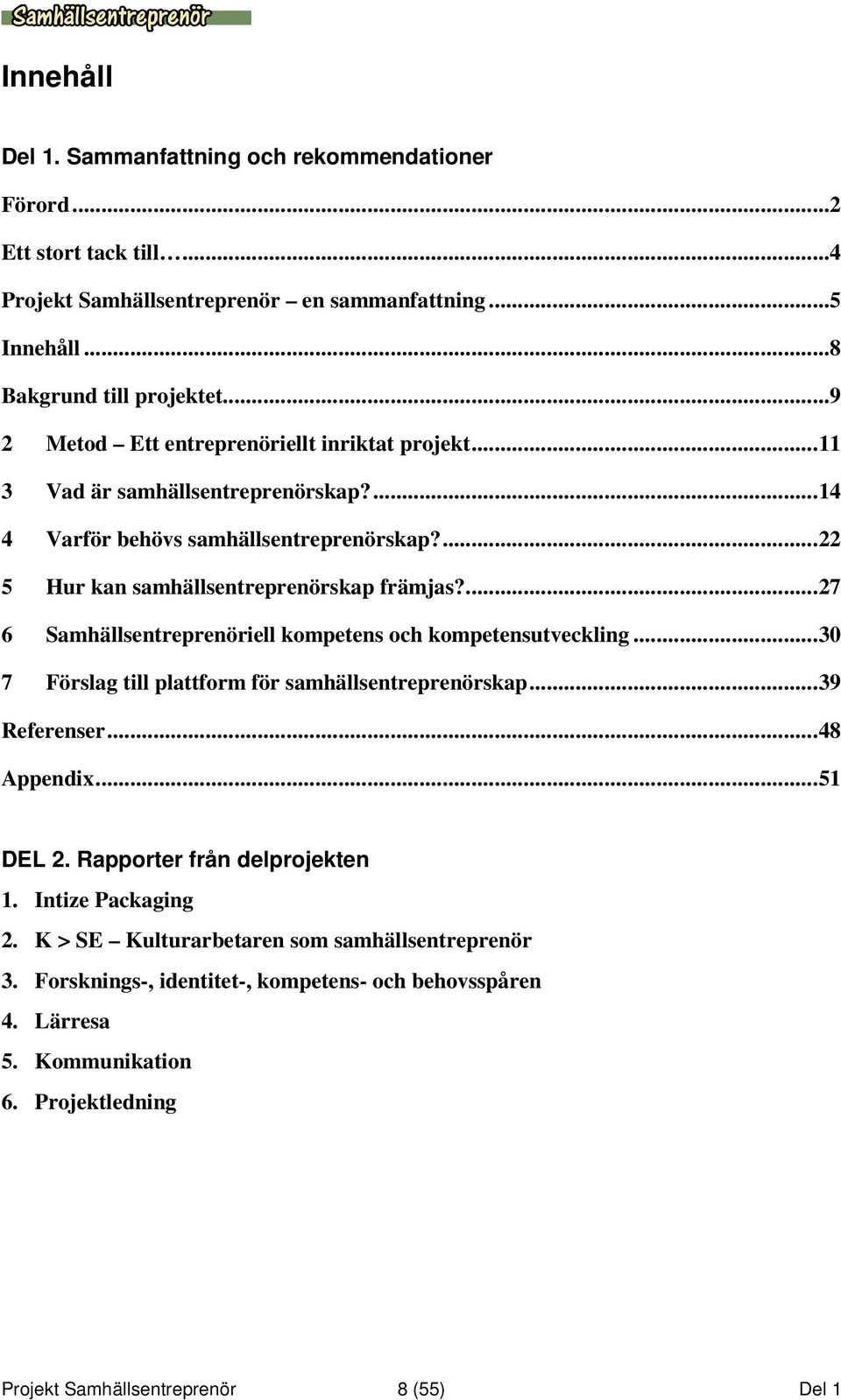 ...27 6 Samhällsentreprenöriell kompetens och kompetensutveckling...30 7 Förslag till plattform för samhällsentreprenörskap...39 Referenser...48 Appendix...51 DEL 2.