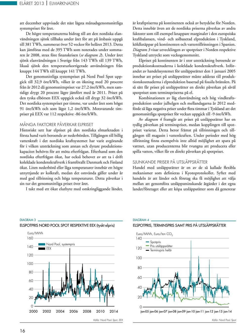 Detta kan jämföras med de 395 TWh som noterades under sommaren år 2008, strax före finanskrisen (se diagram 2).