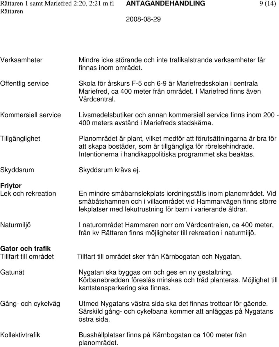 Kommersiell service Livsmedelsbutiker och annan kommersiell service finns inom 200-400 meters avstånd i Mariefreds stadskärna.