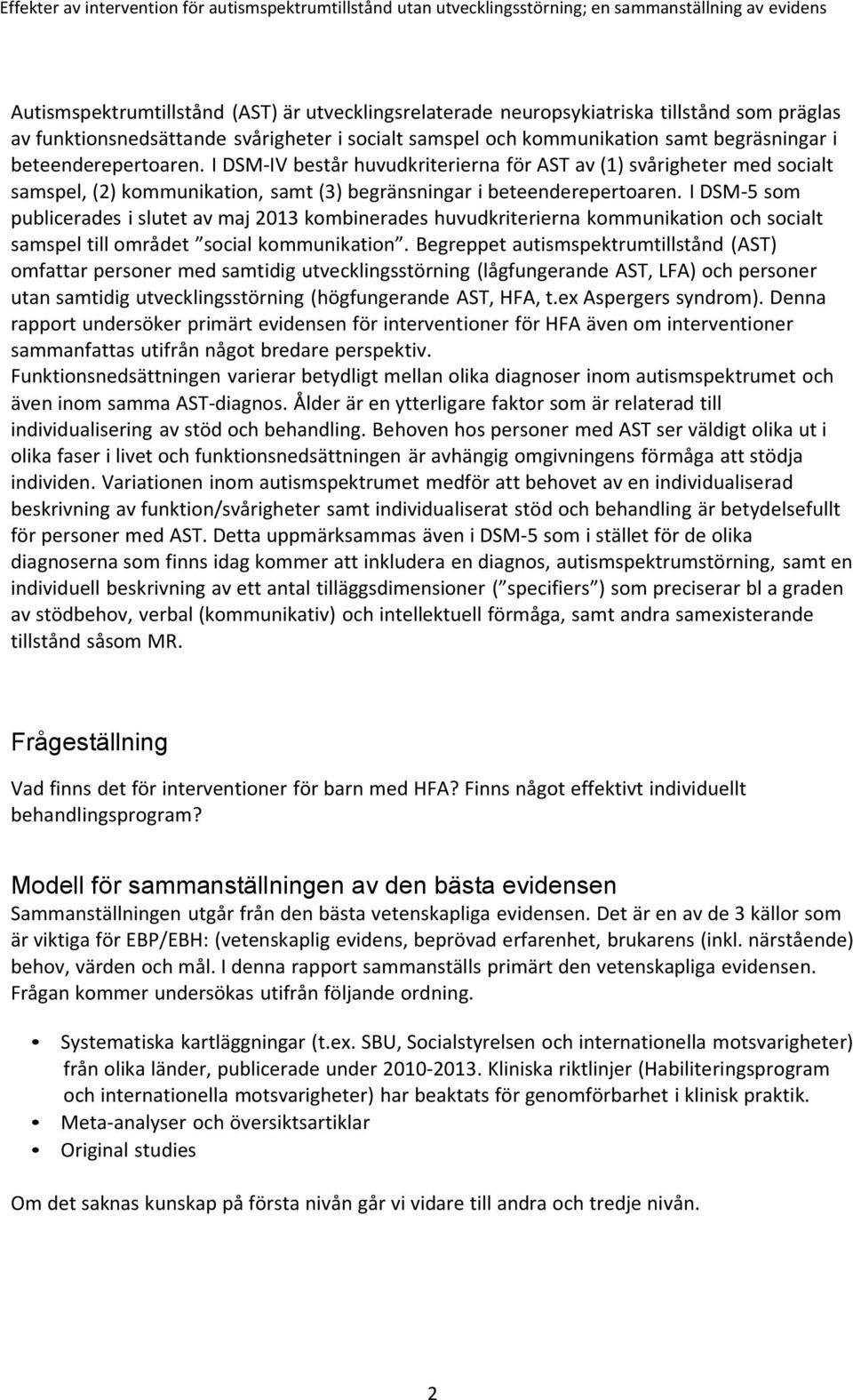 I DSM 5 som publicerades i slutet av maj 2013 kombinerades huvudkriterierna kommunikation och socialt samspel till området social kommunikation.