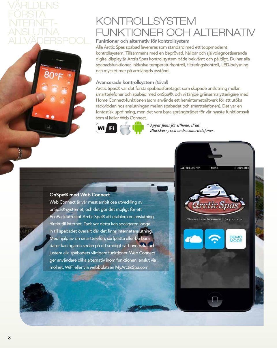 Tillsammans med en beprövad, hållbar och självdiagnostiserande digital display är Arctis Spas kontrollsystem både bekvämt och pålitligt.