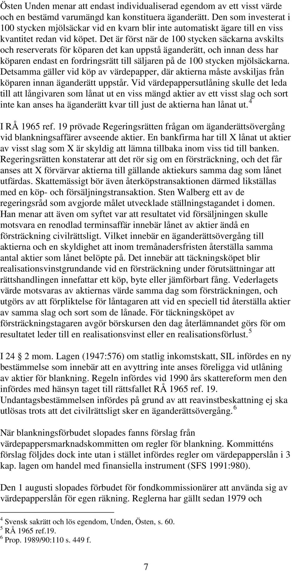 Det är först när de 100 stycken säckarna avskilts och reserverats för köparen det kan uppstå äganderätt, och innan dess har köparen endast en fordringsrätt till säljaren på de 100 stycken