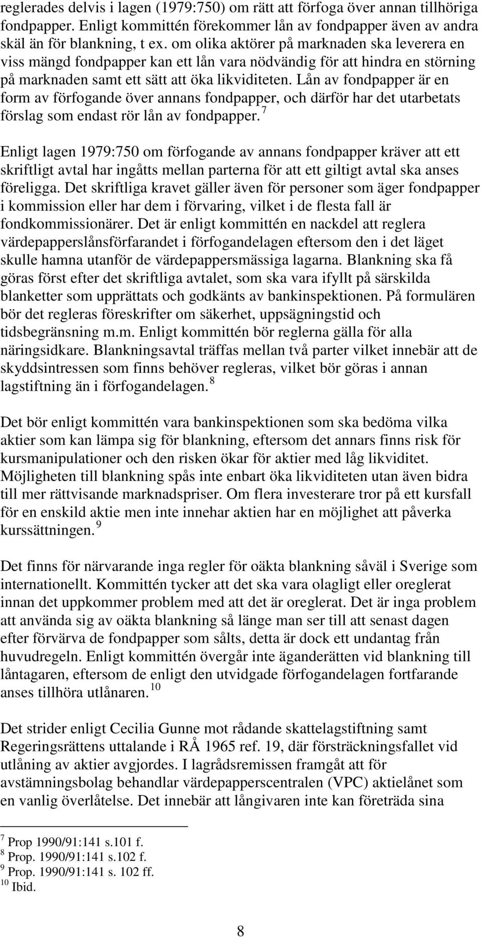 Lån av fondpapper är en form av förfogande över annans fondpapper, och därför har det utarbetats förslag som endast rör lån av fondpapper.