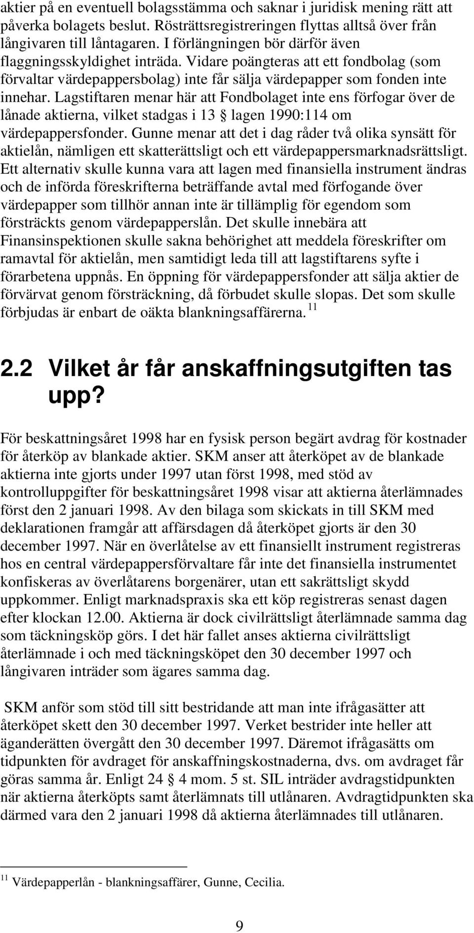 Lagstiftaren menar här att Fondbolaget inte ens förfogar över de lånade aktierna, vilket stadgas i 13 lagen 1990:114 om värdepappersfonder.