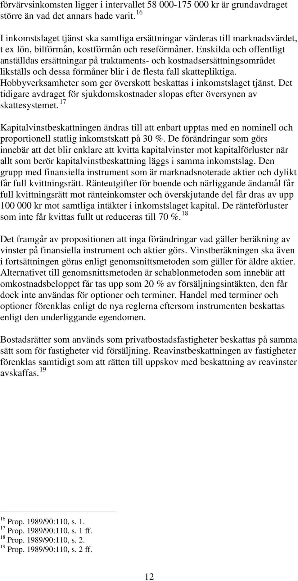 Enskilda och offentligt anställdas ersättningar på traktaments- och kostnadsersättningsområdet likställs och dessa förmåner blir i de flesta fall skattepliktiga.