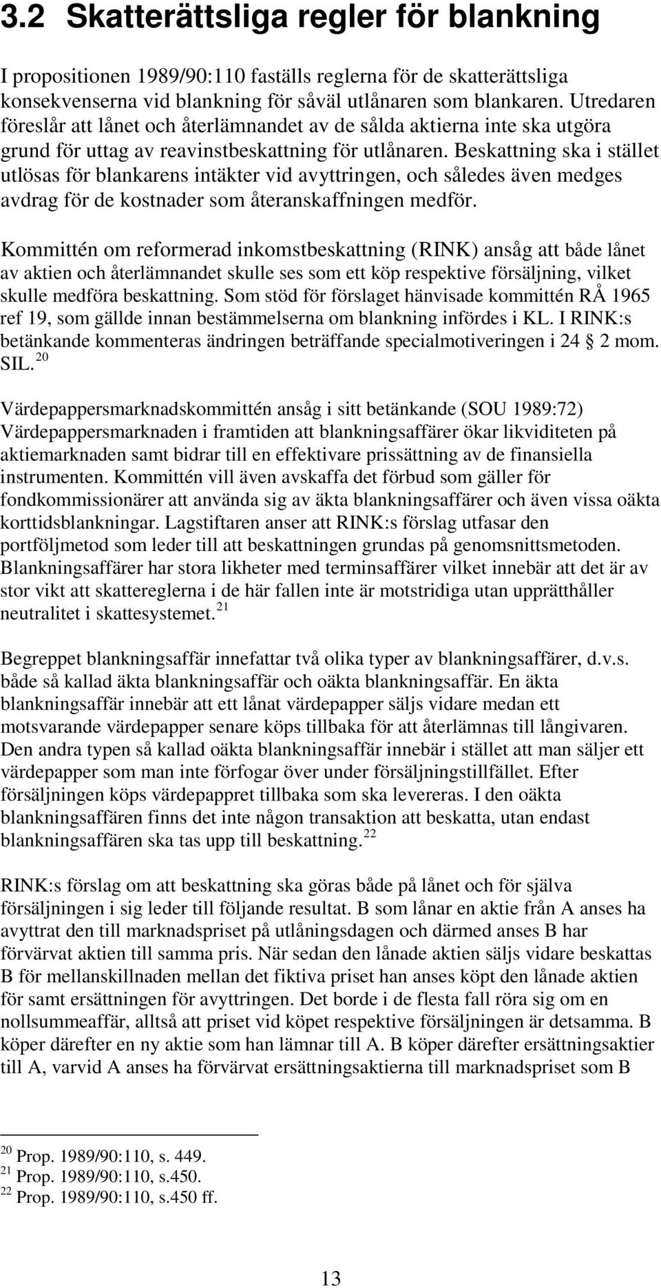 Beskattning ska i stället utlösas för blankarens intäkter vid avyttringen, och således även medges avdrag för de kostnader som återanskaffningen medför.