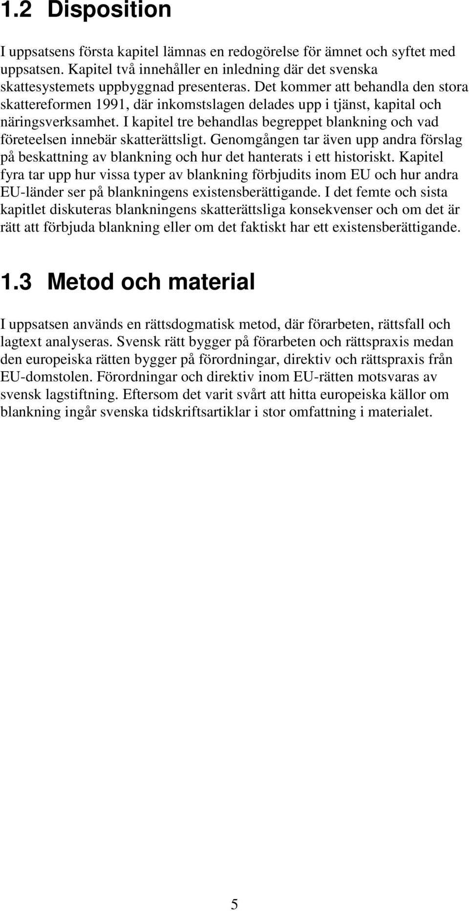 I kapitel tre behandlas begreppet blankning och vad företeelsen innebär skatterättsligt. Genomgången tar även upp andra förslag på beskattning av blankning och hur det hanterats i ett historiskt.