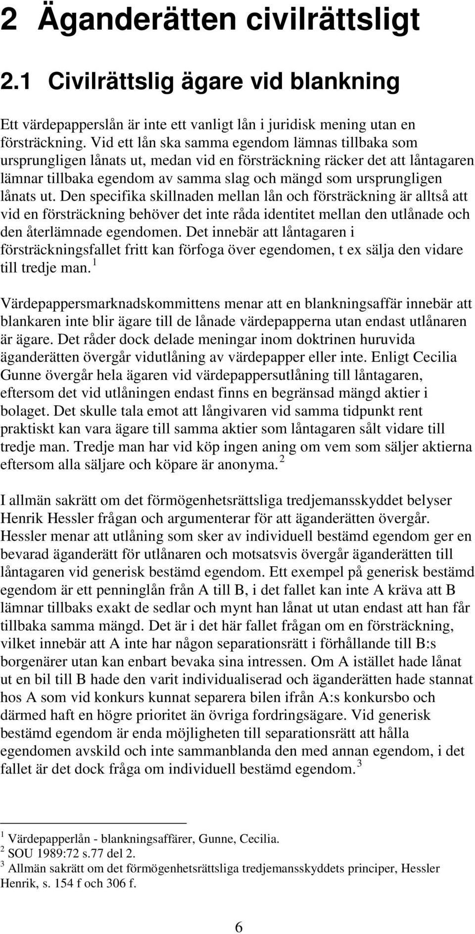 lånats ut. Den specifika skillnaden mellan lån och försträckning är alltså att vid en försträckning behöver det inte råda identitet mellan den utlånade och den återlämnade egendomen.