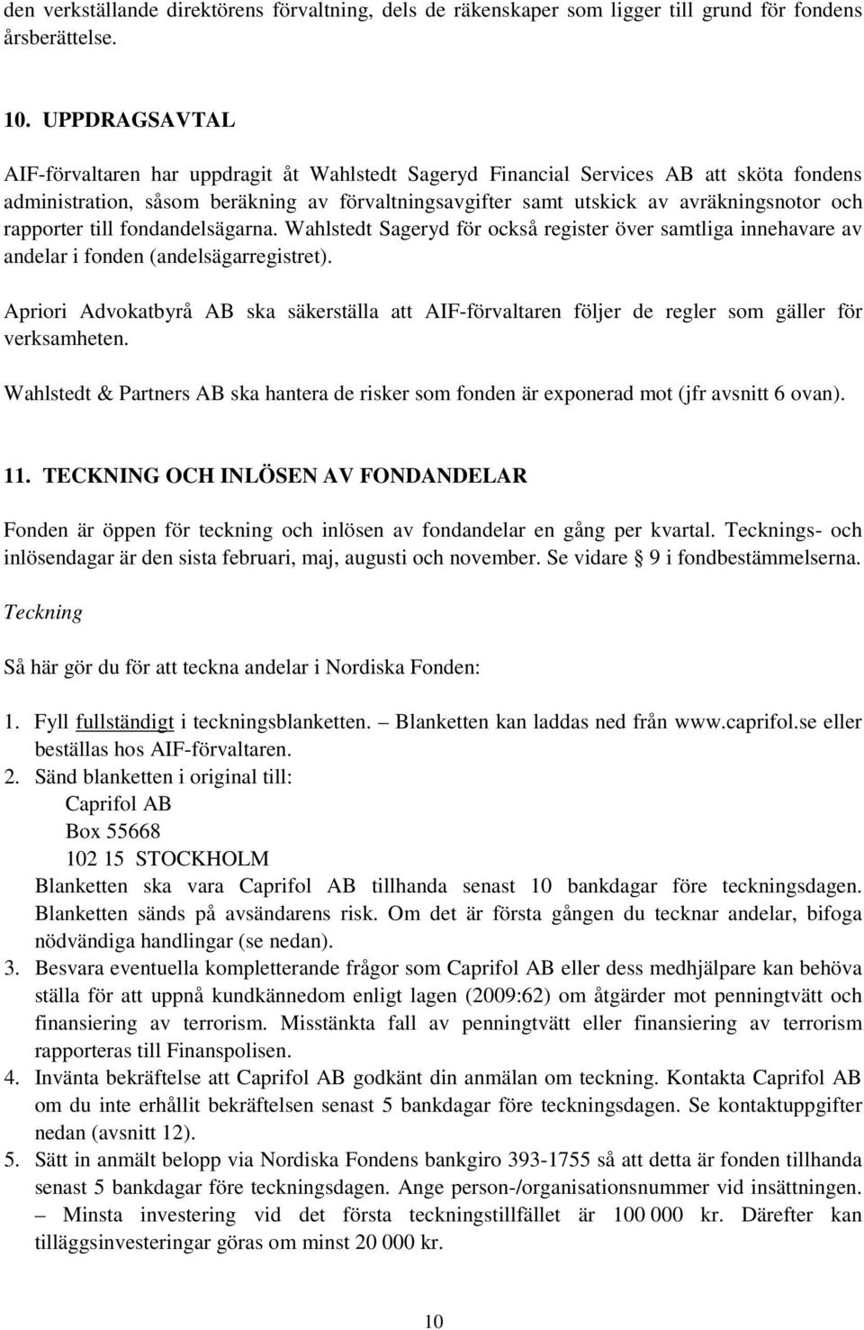 rapporter till fondandelsägarna. Wahlstedt Sageryd för också register över samtliga innehavare av andelar i fonden (andelsägarregistret).