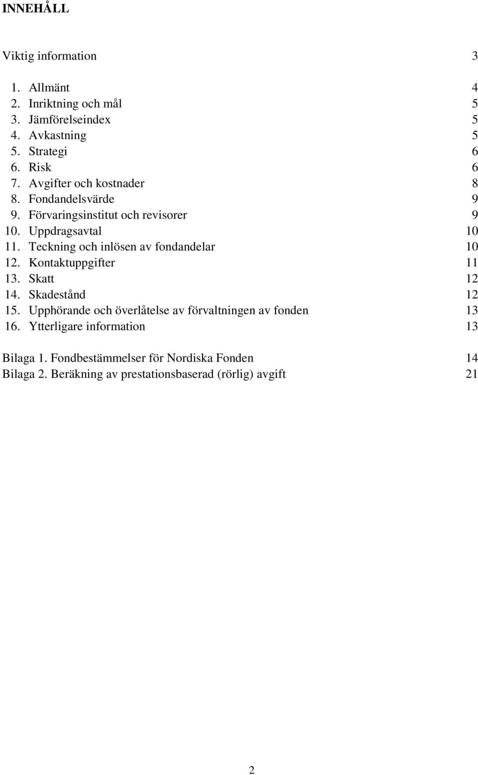 Teckning och inlösen av fondandelar 10 12. Kontaktuppgifter 11 13. Skatt 12 14. Skadestånd 12 15.