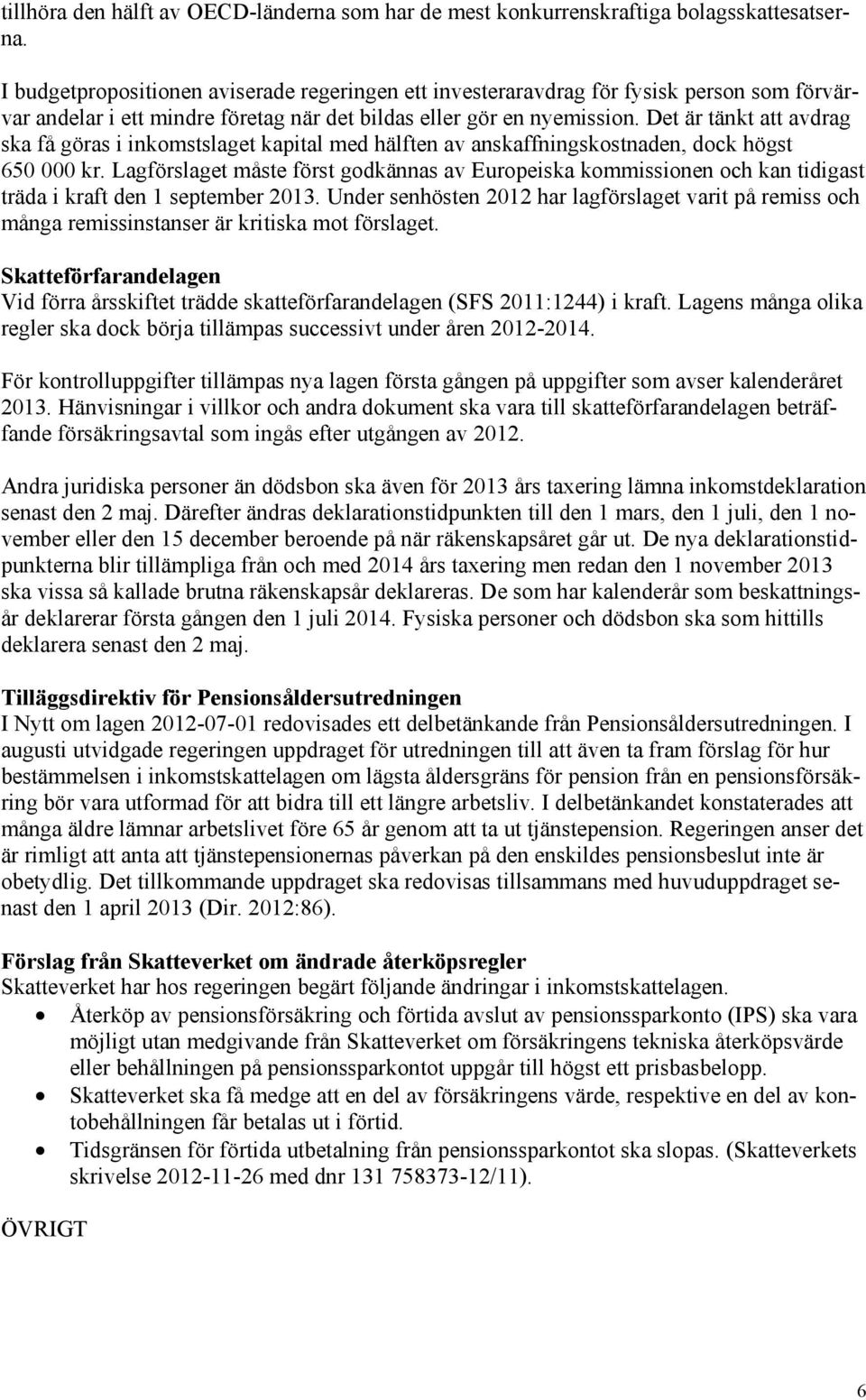 Det är tänkt att avdrag ska få göras i inkomstslaget kapital med hälften av anskaffningskostnaden, dock högst 650 000 kr.