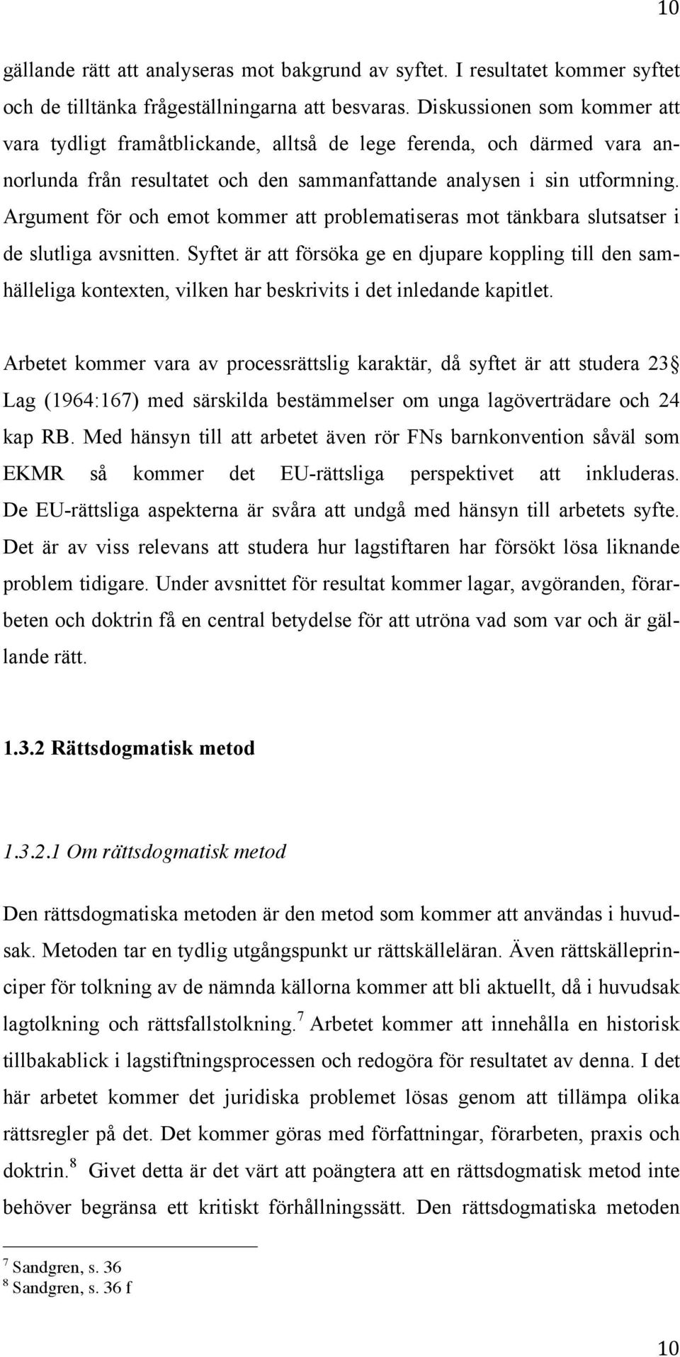 Argument för och emot kommer att problematiseras mot tänkbara slutsatser i de slutliga avsnitten.