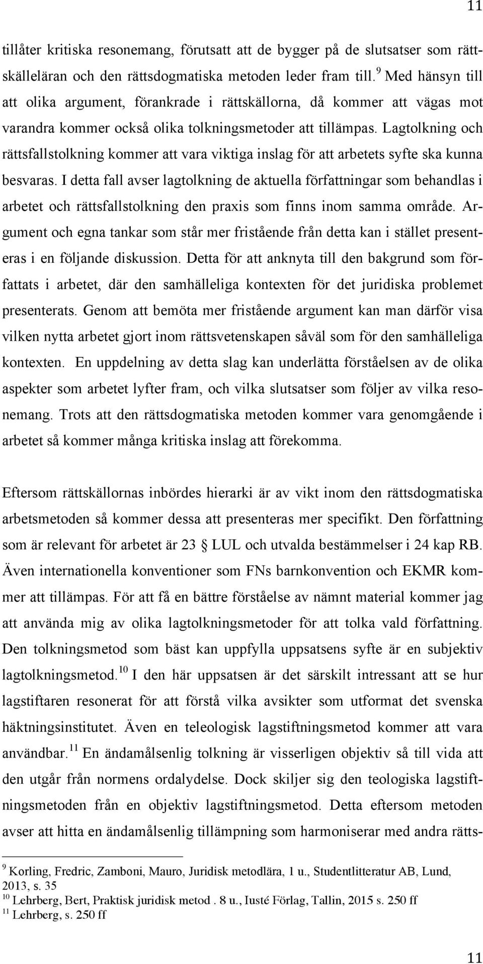 Lagtolkning och rättsfallstolkning kommer att vara viktiga inslag för att arbetets syfte ska kunna besvaras.