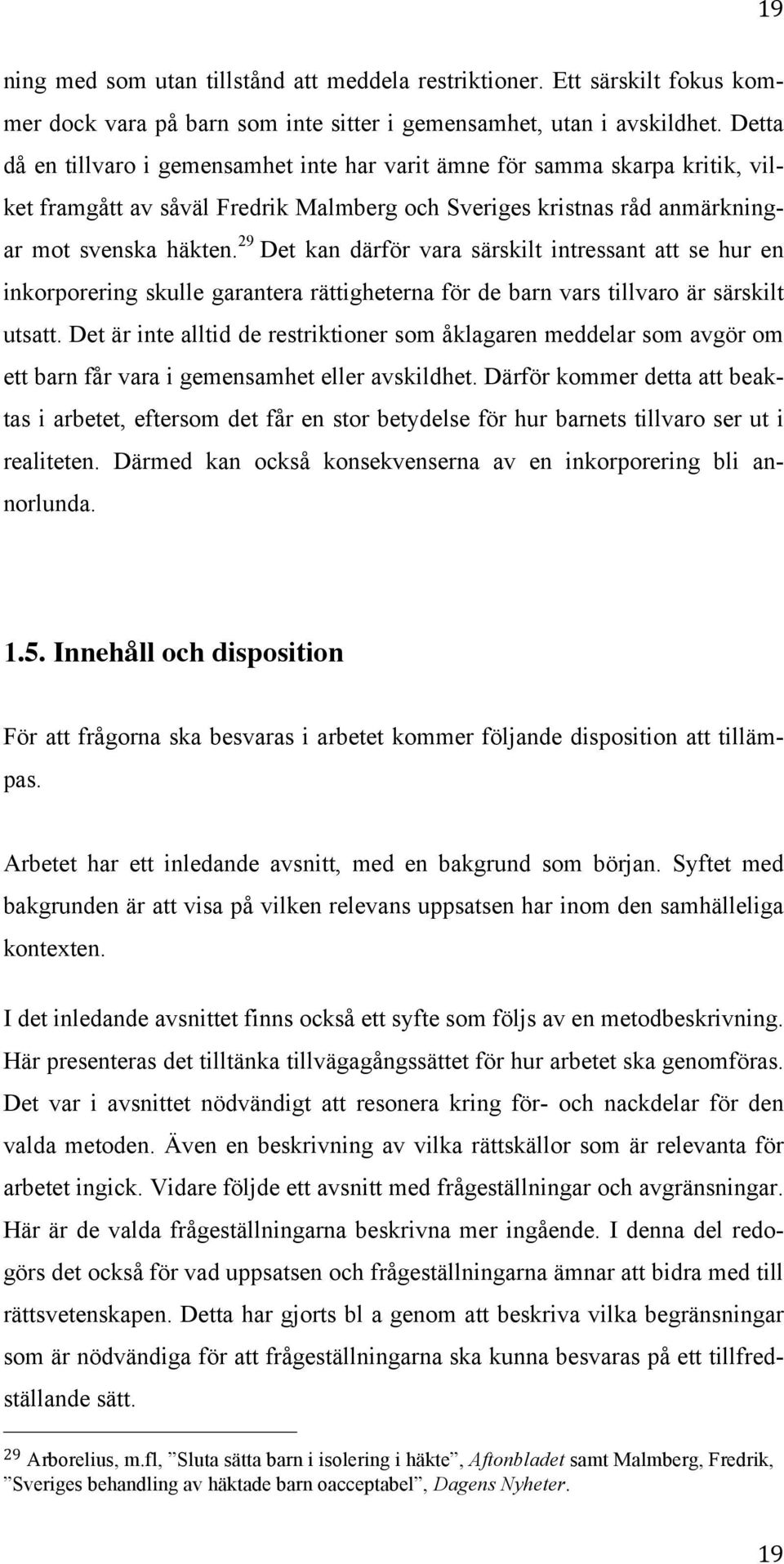 29 Det kan därför vara särskilt intressant att se hur en inkorporering skulle garantera rättigheterna för de barn vars tillvaro är särskilt utsatt.