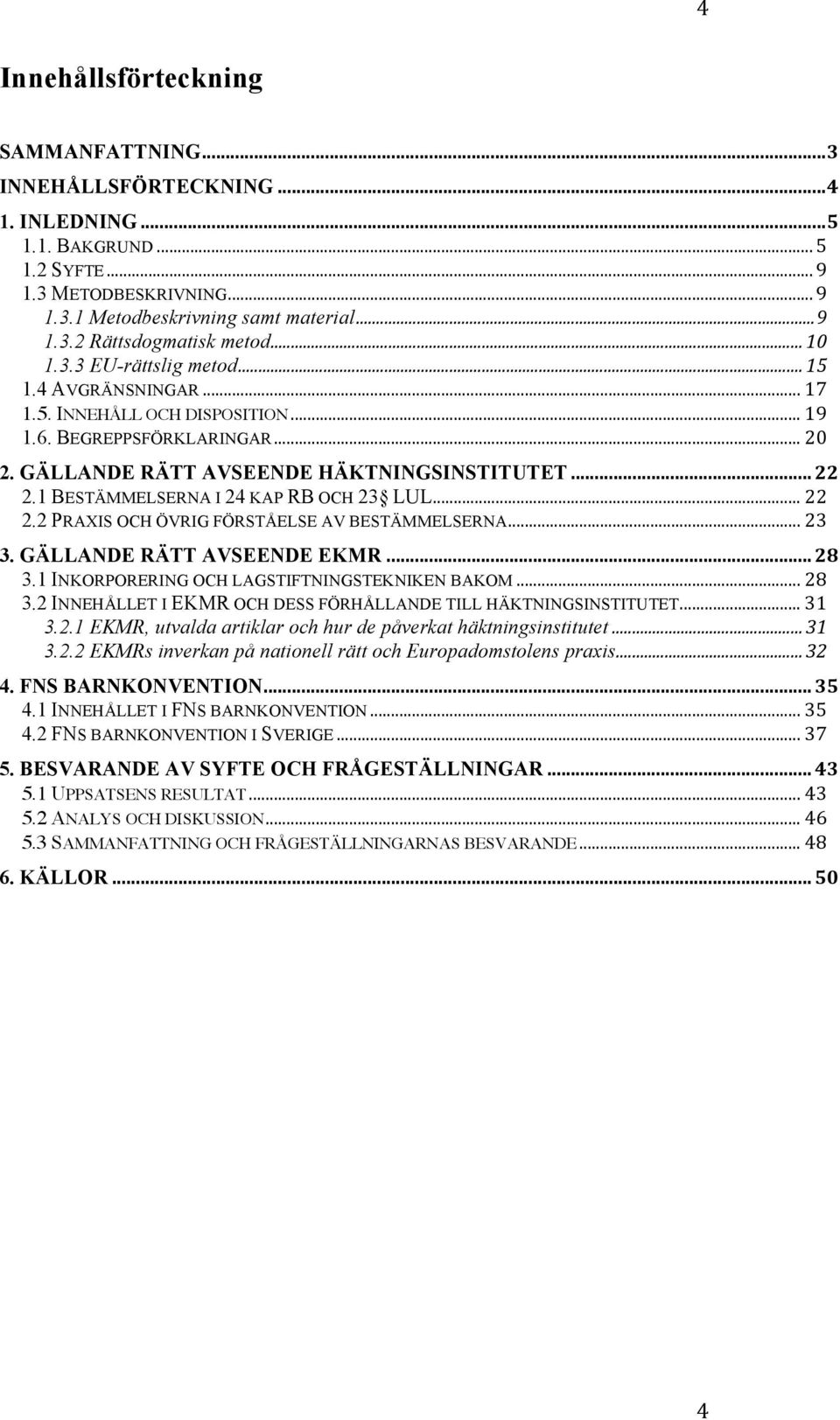1 BESTÄMMELSERNA I 24 KAP RB OCH 23 LUL... 22 2.2 PRAXIS OCH ÖVRIG FÖRSTÅELSE AV BESTÄMMELSERNA... 23 3. GÄLLANDE RÄTT AVSEENDE EKMR... 28 3.