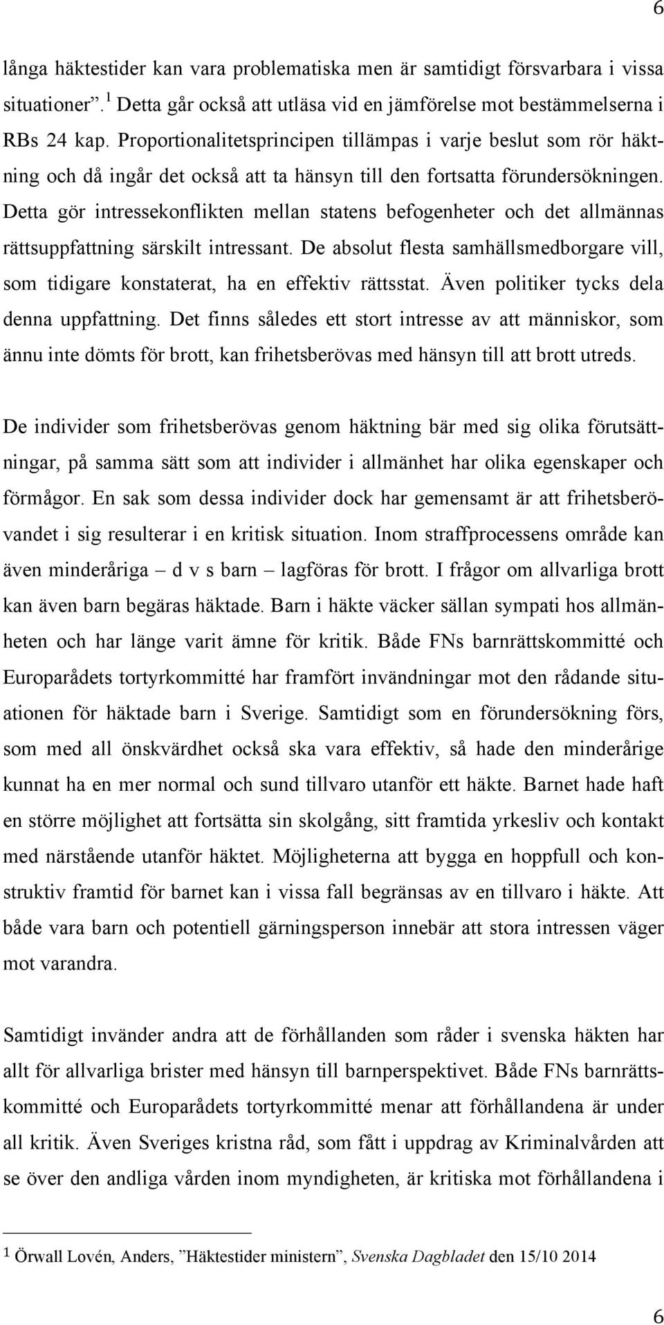 Detta gör intressekonflikten mellan statens befogenheter och det allmännas rättsuppfattning särskilt intressant.