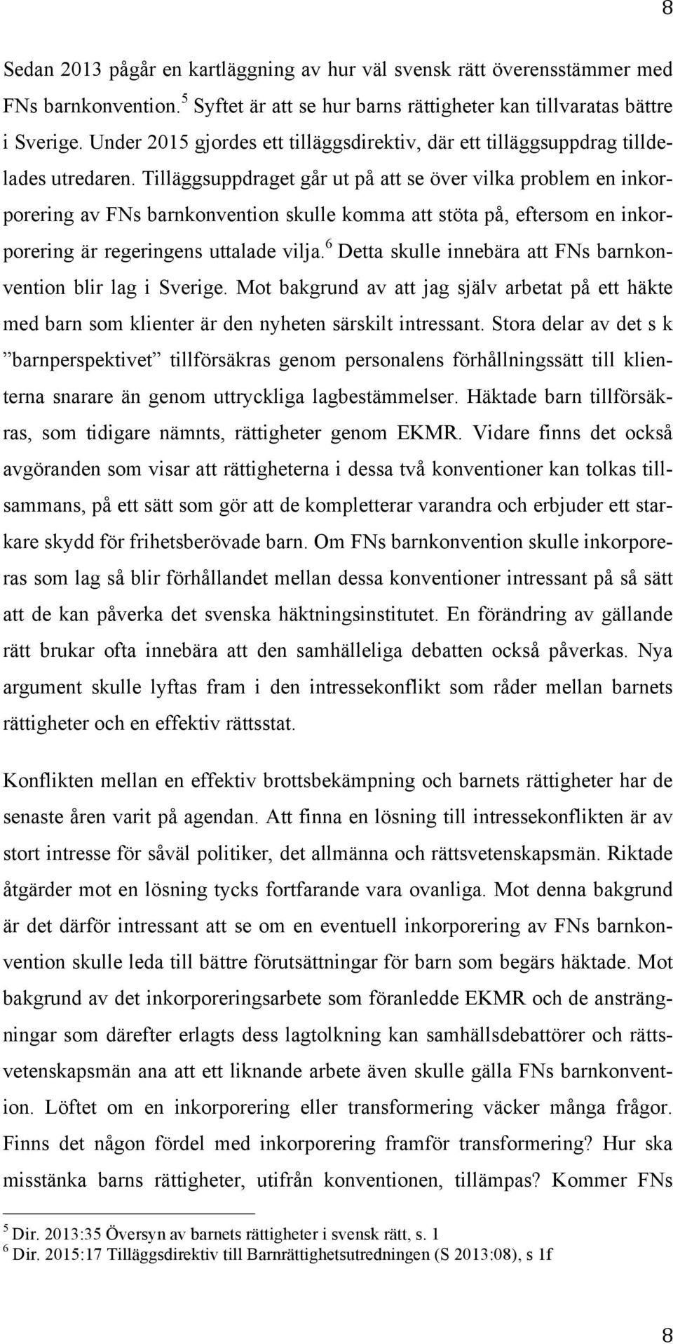 Tilläggsuppdraget går ut på att se över vilka problem en inkorporering av FNs barnkonvention skulle komma att stöta på, eftersom en inkorporering är regeringens uttalade vilja.