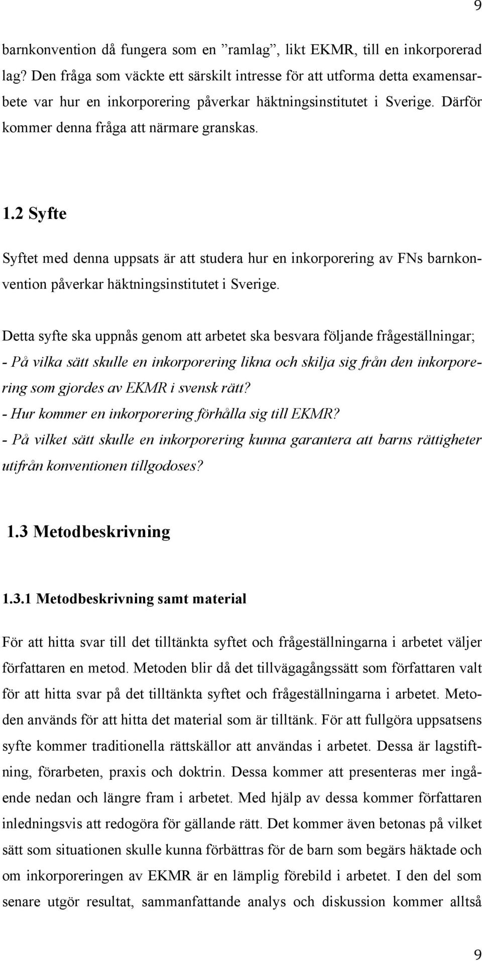 2 Syfte Syftet med denna uppsats är att studera hur en inkorporering av FNs barnkonvention påverkar häktningsinstitutet i Sverige.