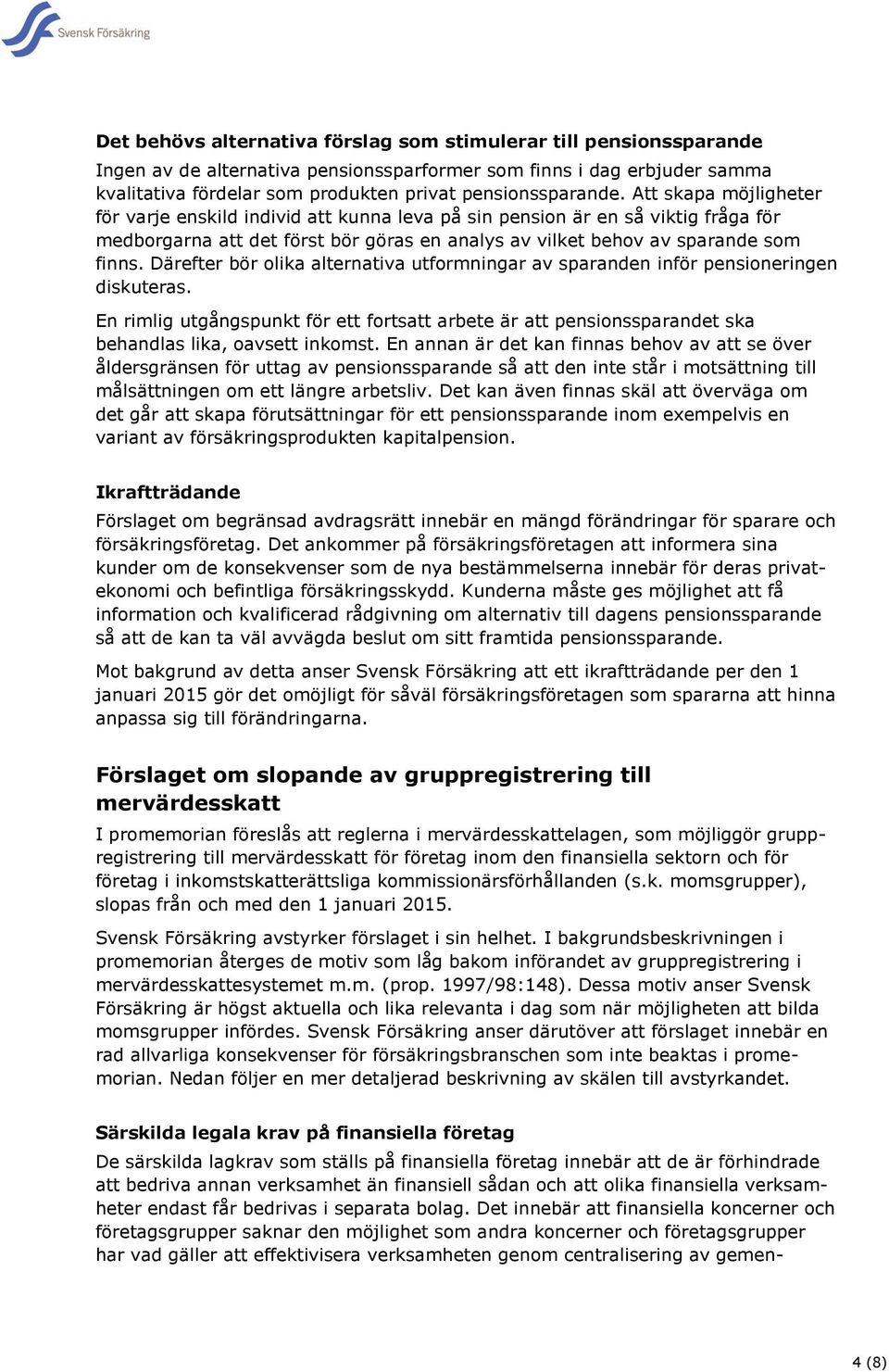 Att skapa möjligheter för varje enskild individ att kunna leva på sin pension är en så viktig fråga för medborgarna att det först bör göras en analys av vilket behov av sparande som finns.