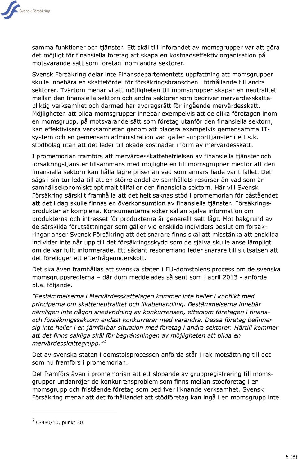 Svensk Försäkring delar inte Finansdepartementets uppfattning att momsgrupper skulle innebära en skattefördel för försäkringsbranschen i förhållande till andra sektorer.