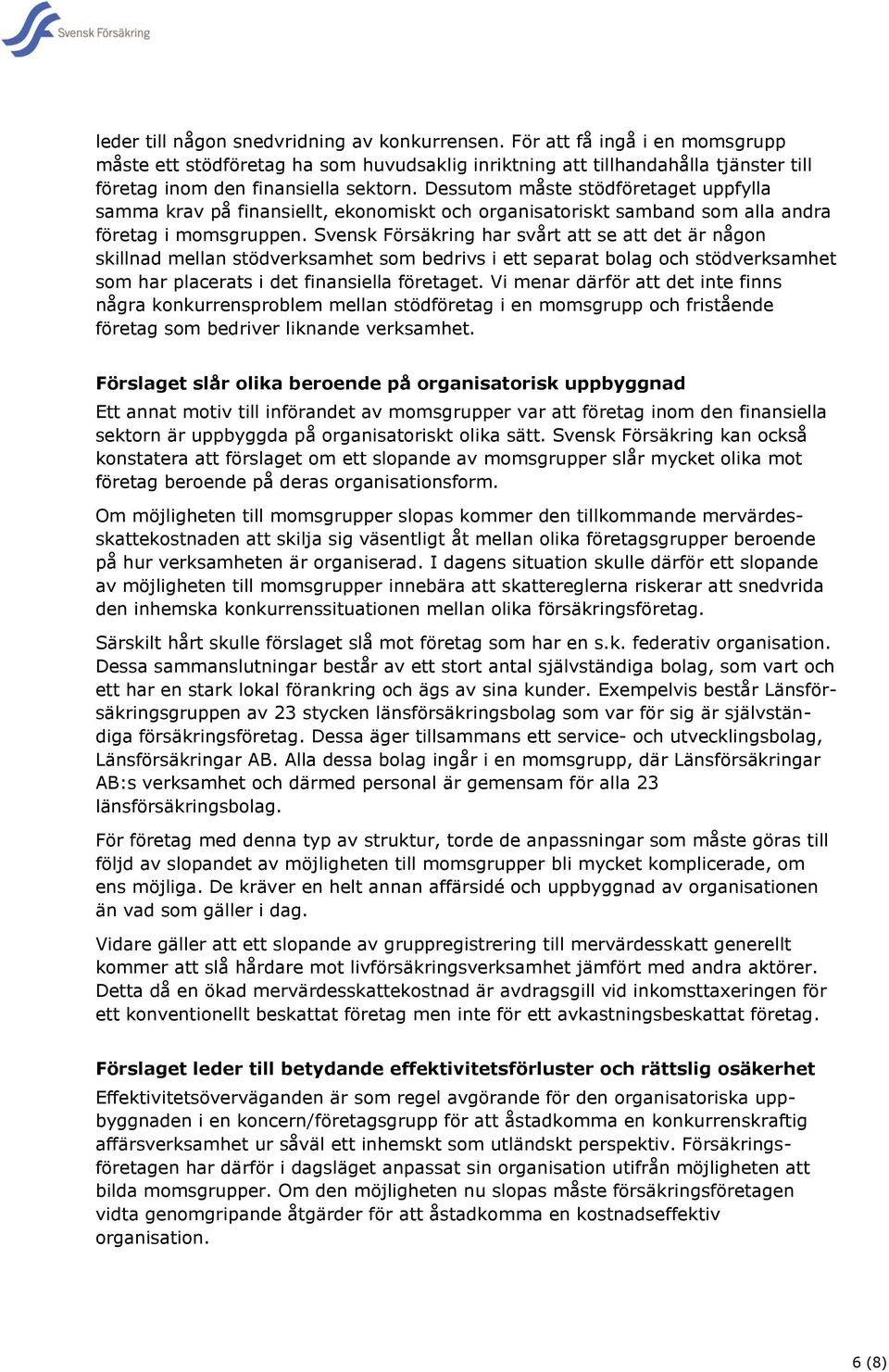 Svensk Försäkring har svårt att se att det är någon skillnad mellan stödverksamhet som bedrivs i ett separat bolag och stödverksamhet som har placerats i det finansiella företaget.