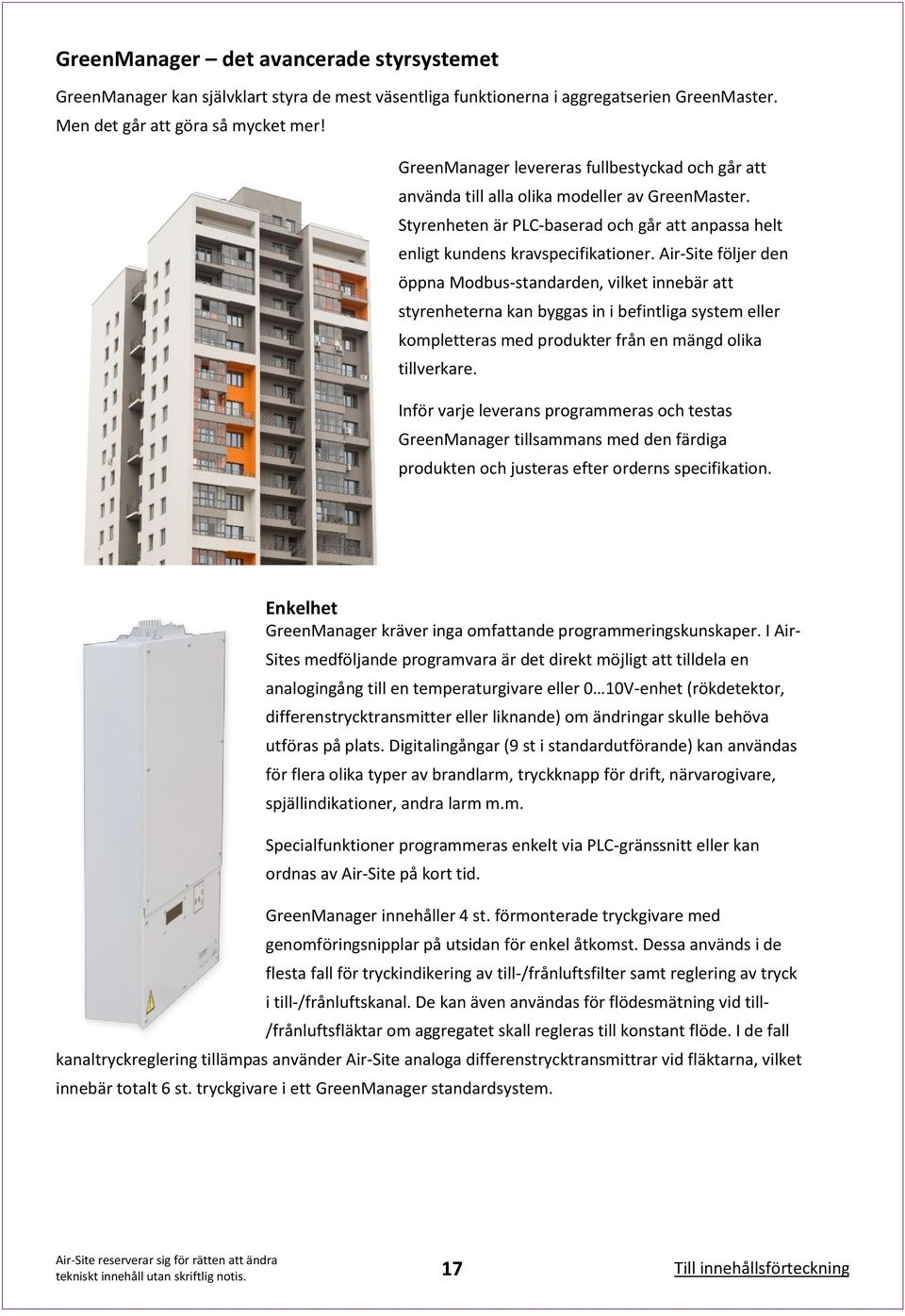 Air-Site följer den öppna Modbus-standarden, vilket innebär att styrenheterna kan byggas in i befintliga system eller kompletteras med produkter från en mängd olika tillverkare.