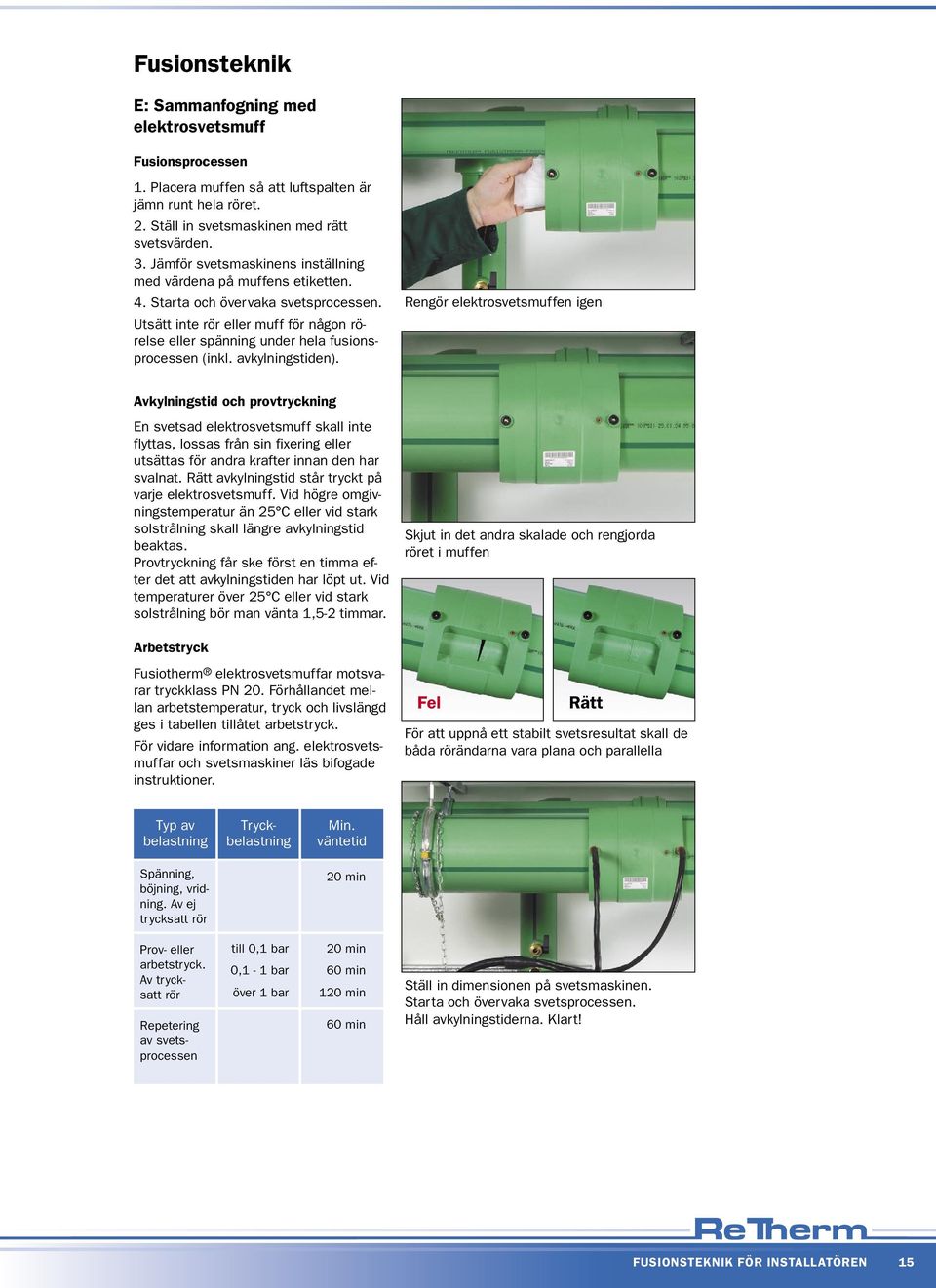 Utsätt inte rör eller muff för någon rörelse eller spänning under hela fusionsprocessen (inkl. avkylningstiden).