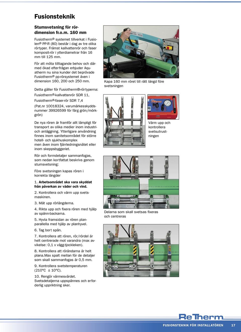 För att möta tilltagande behov och därmed ökad efterfrågan erbjuder Aquatherm nu sina kunder det beprövade Fusiotherm pp-rörsystemet även i dimension 160, 200 och 250 mm.