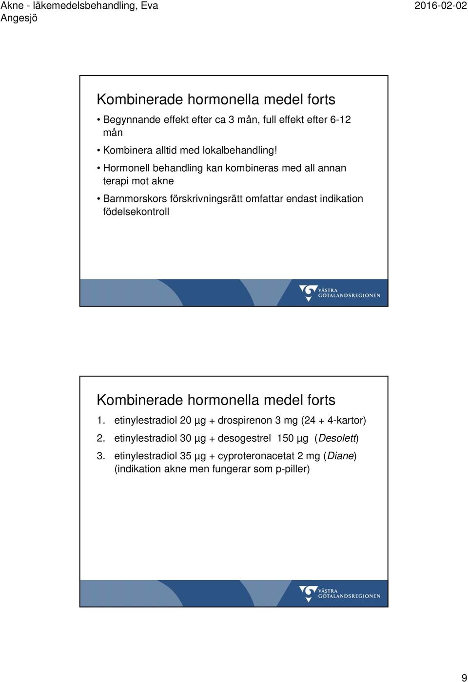 Hormonell behandling kan kombineras med all annan terapi mot akne Barnmorskors förskrivningsrätt omfattar endast indikation