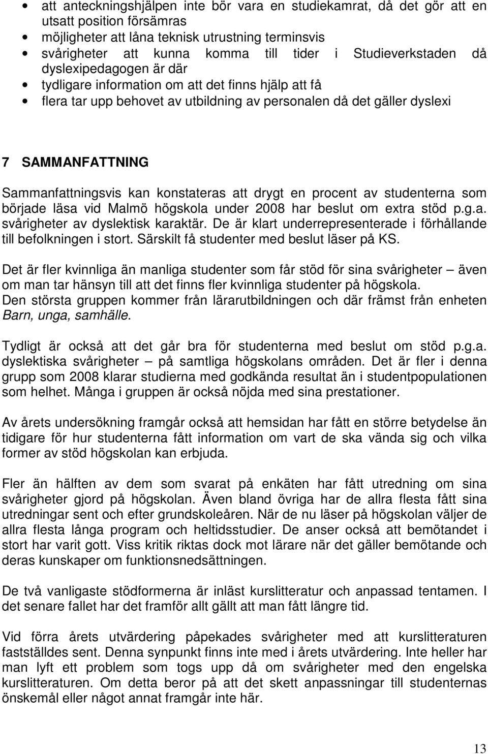 Sammanfattningsvis kan konstateras att drygt en procent av studenterna som började läsa vid Malmö högskola under 2008 har beslut om extra stöd p.g.a. svårigheter av dyslektisk karaktär.