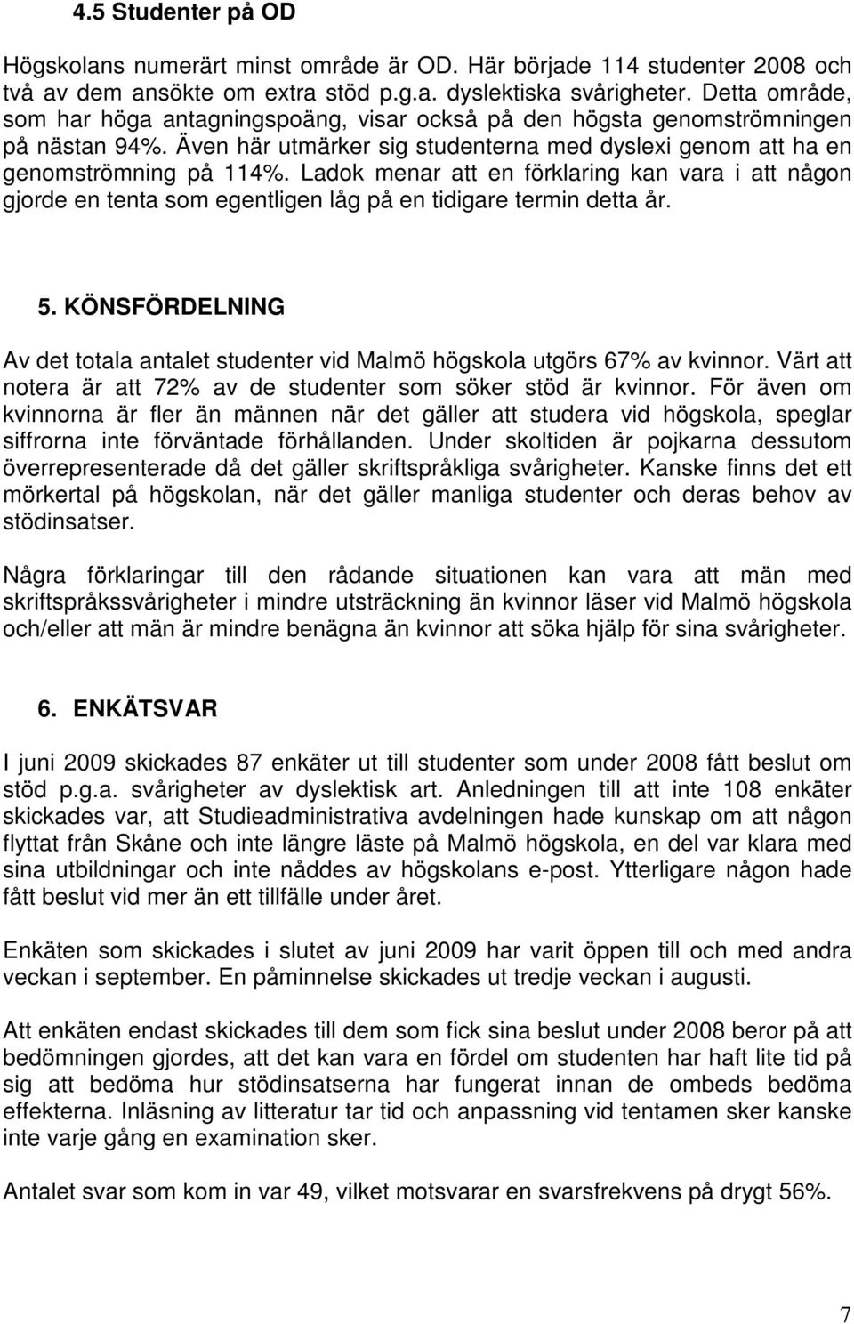 Ladok menar att en förklaring kan vara i att någon gjorde en tenta som egentligen låg på en tidigare termin detta år. 5.