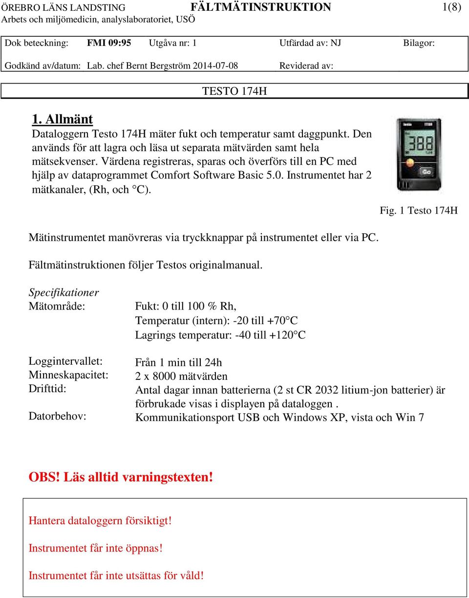 1 Testo 174H Mätinstrumentet manövreras via tryckknappar på instrumentet eller via PC. Fältmätinstruktionen följer Testos originalmanual.