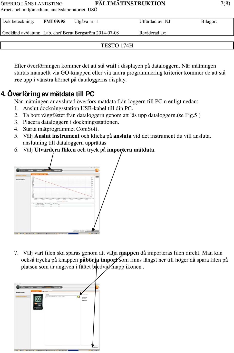 Överföring av mätdata till PC När mätningen är avslutad överförs mätdata från loggern till PC:n enligt nedan: 1. Anslut dockningsstation USB-kabel till din PC. 2.