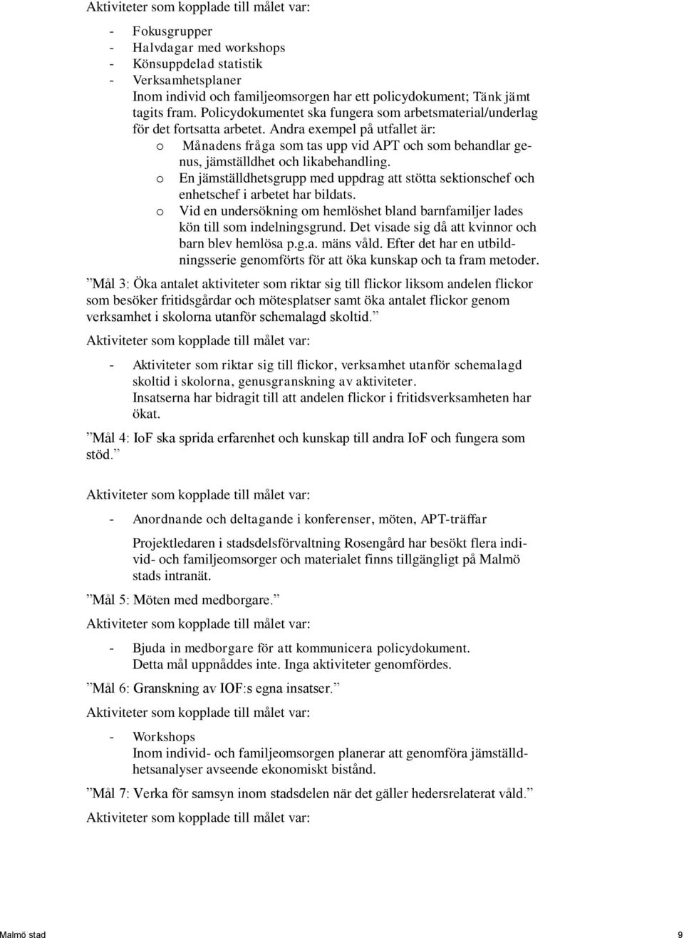 Andra exempel på utfallet är: o Månadens fråga som tas upp vid APT och som behandlar genus, jämställdhet och likabehandling.