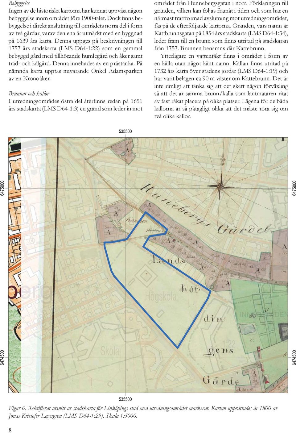 Denna uppges på beskrivningen till 1757 års stadskarta (LMS D64-1:22) som en gammal bebyggd gård med tillhörande humlegård och åker samt träd- och kålgård. Denna innehades av en prästänka.