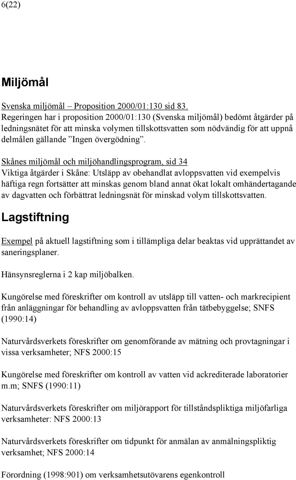 Skånes miljömål och miljöhandlingsprogram, sid 34 Viktiga åtgärder i Skåne: Utsläpp av obehandlat avloppsvatten vid exempelvis häftiga regn fortsätter att minskas genom bland annat ökat lokalt