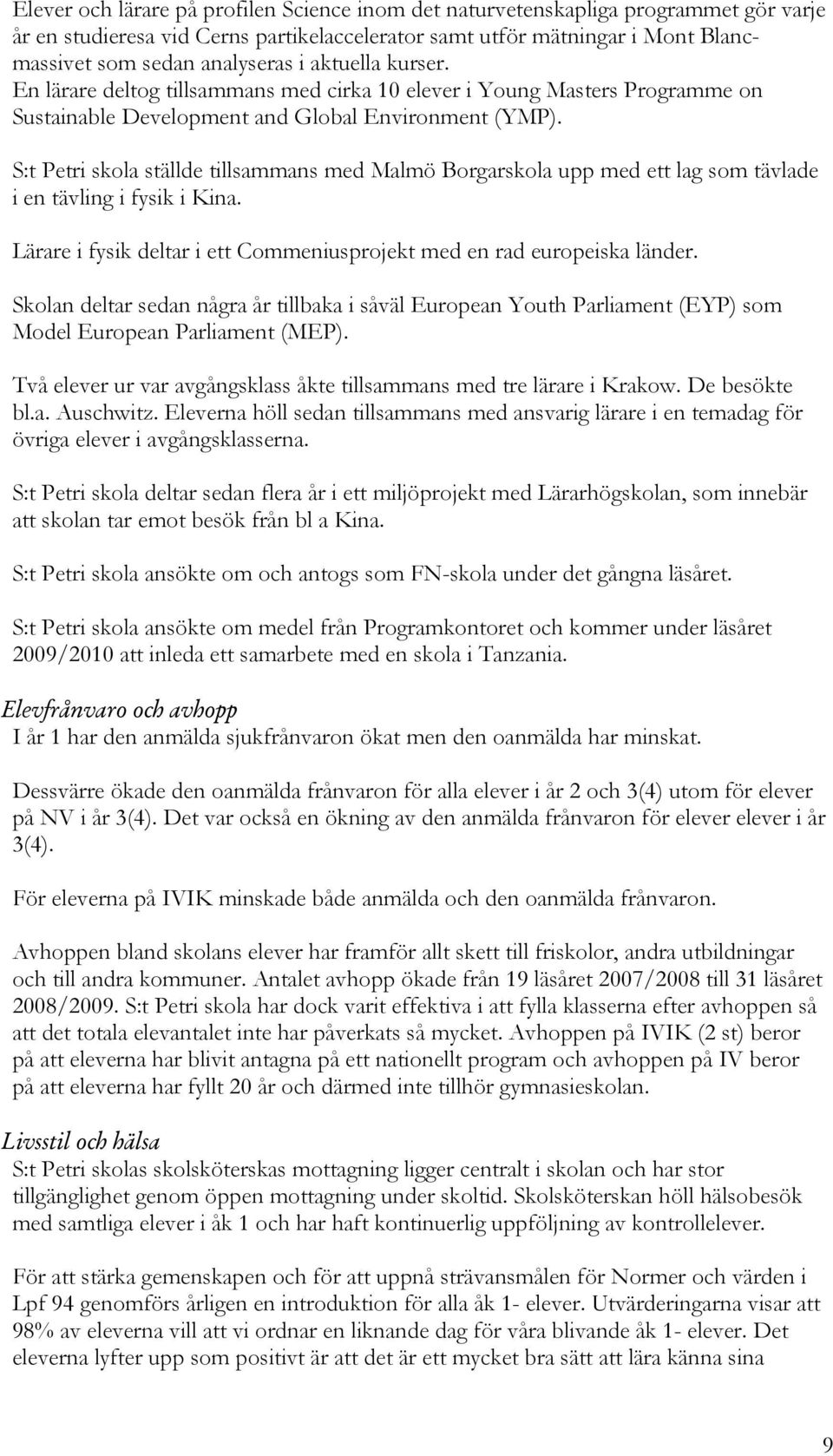 S:t Petri skola ställde tillsammans med Malmö Borgarskola upp med ett lag som tävlade i en tävling i fysik i Kina. Lärare i fysik deltar i ett Commeniusprojekt med en rad europeiska länder.