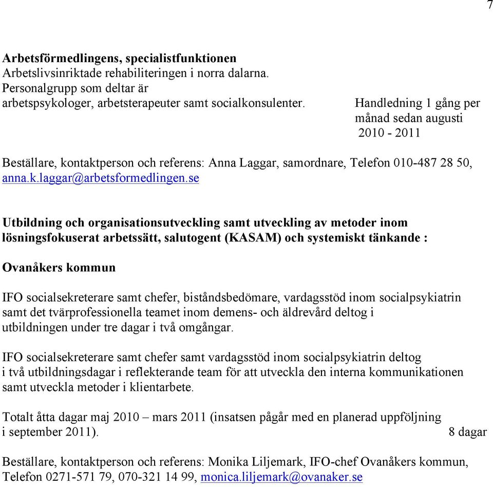 se Utbildning och organisationsutveckling samt utveckling av metoder inom lösningsfokuserat arbetssätt, salutogent (KASAM) och systemiskt tänkande : Ovanåkers kommun IFO socialsekreterare samt