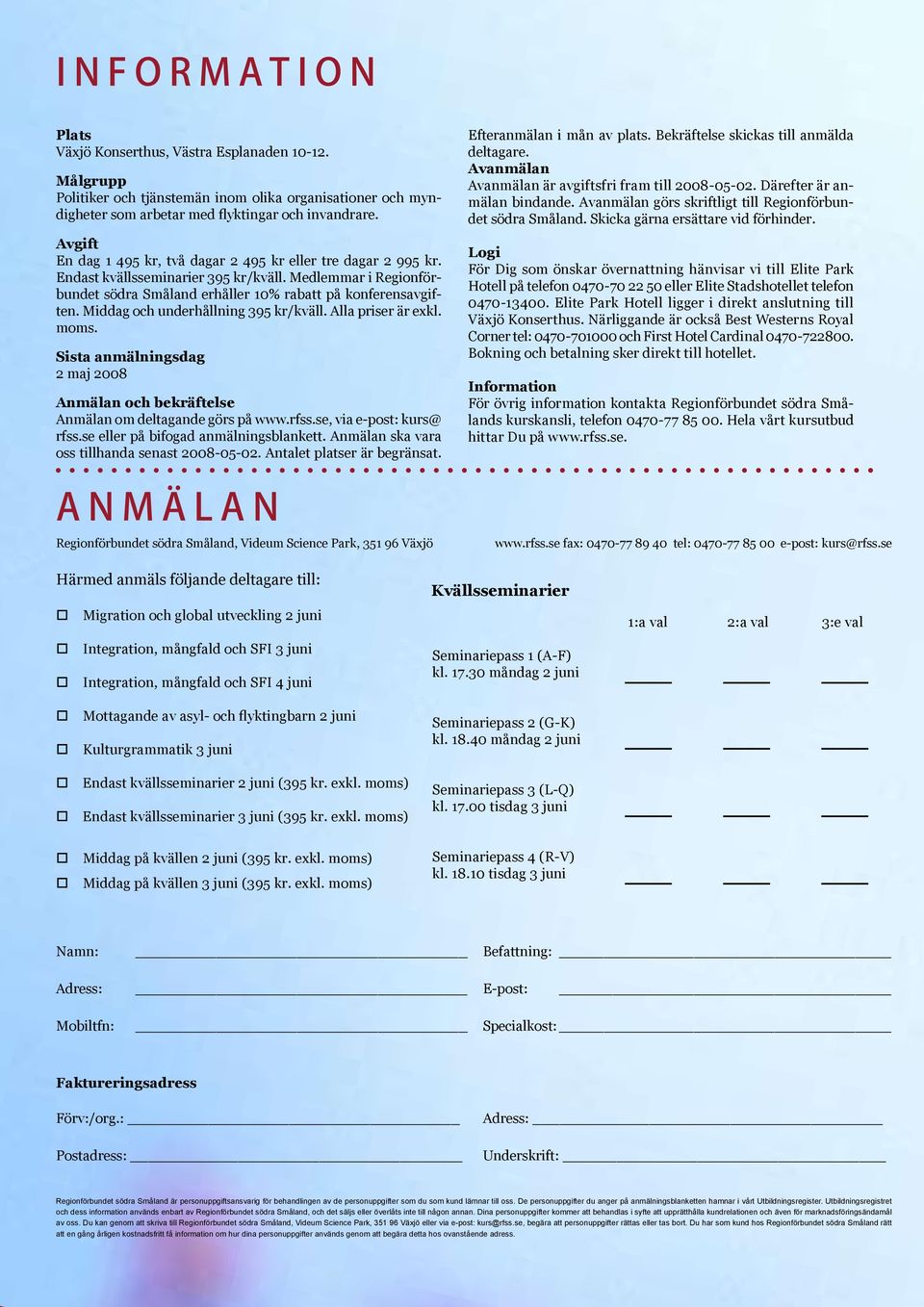 Middag ch underhållning 395 kr/kväll. Alla priser är exkl. mms. Sista anmälningsdag 2 maj 2008 Anmälan ch bekräftelse Anmälan m deltagande görs på www.rfss.se, via e-pst: kurs@ rfss.